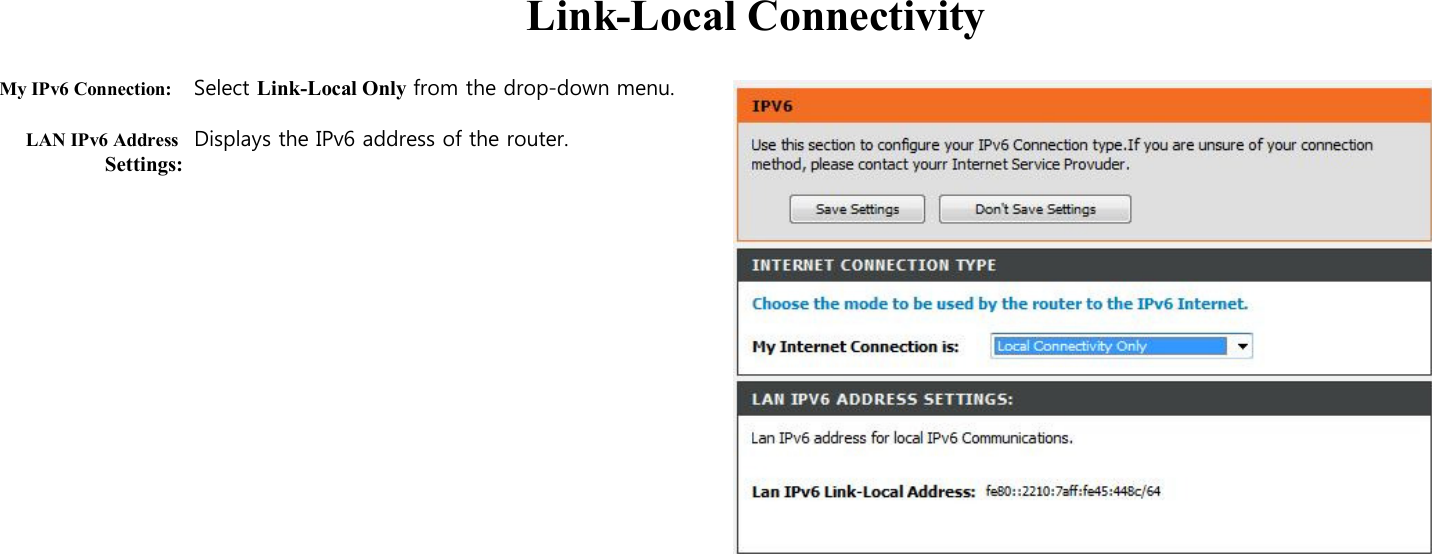  Link-Local Connectivity  My IPv6 Connection: Select Link-Local Only from the drop-down menu.    LAN IPv6 Address Displays the IPv6 address of the router. Settings:                                                                                         