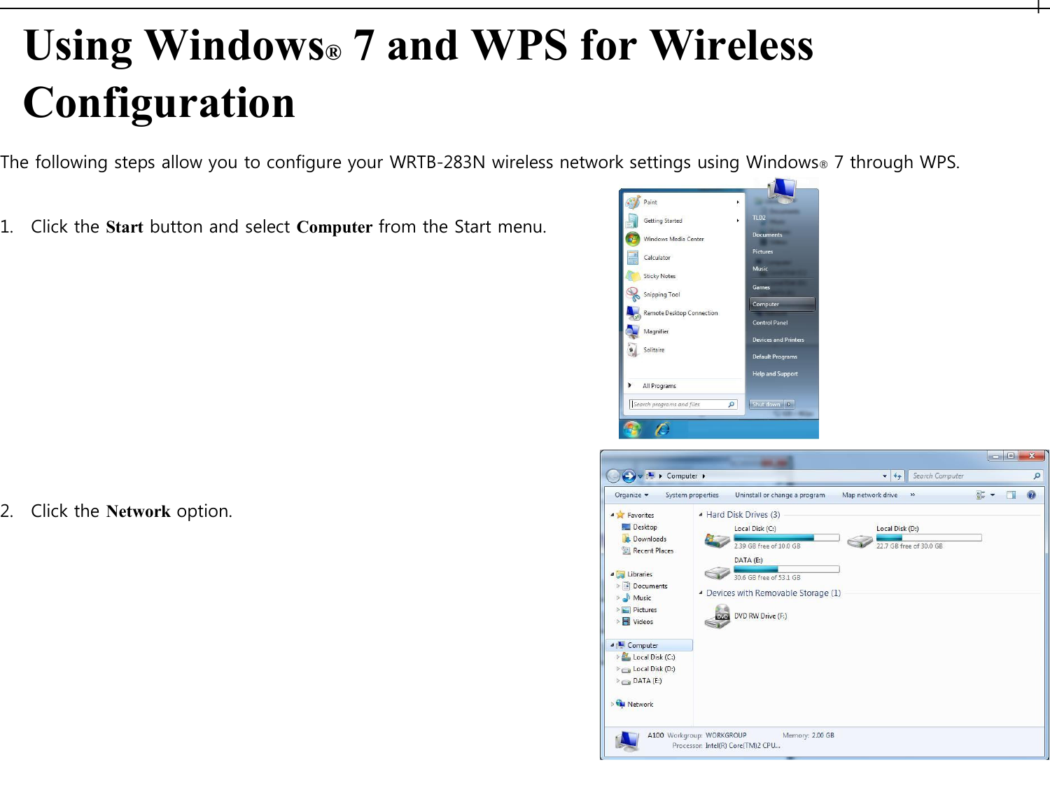   Using Windows® 7 and WPS for Wireless Configuration  The following steps allow you to configure your WRTB-283N wireless network settings using Windows® 7 through WPS.   1.    Click the Start button and select Computer from the Start menu.                 2.    Click the Network option.                      l 