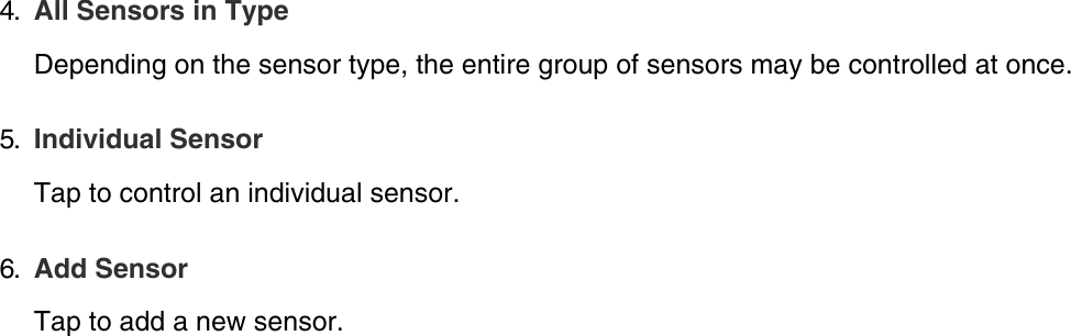 4.  All Sensors in TypeDepending on the sensor type, the entire group of sensors may be controlled at once.5.  Individual SensorTap to control an individual sensor.6.  Add SensorTap to add a new sensor.