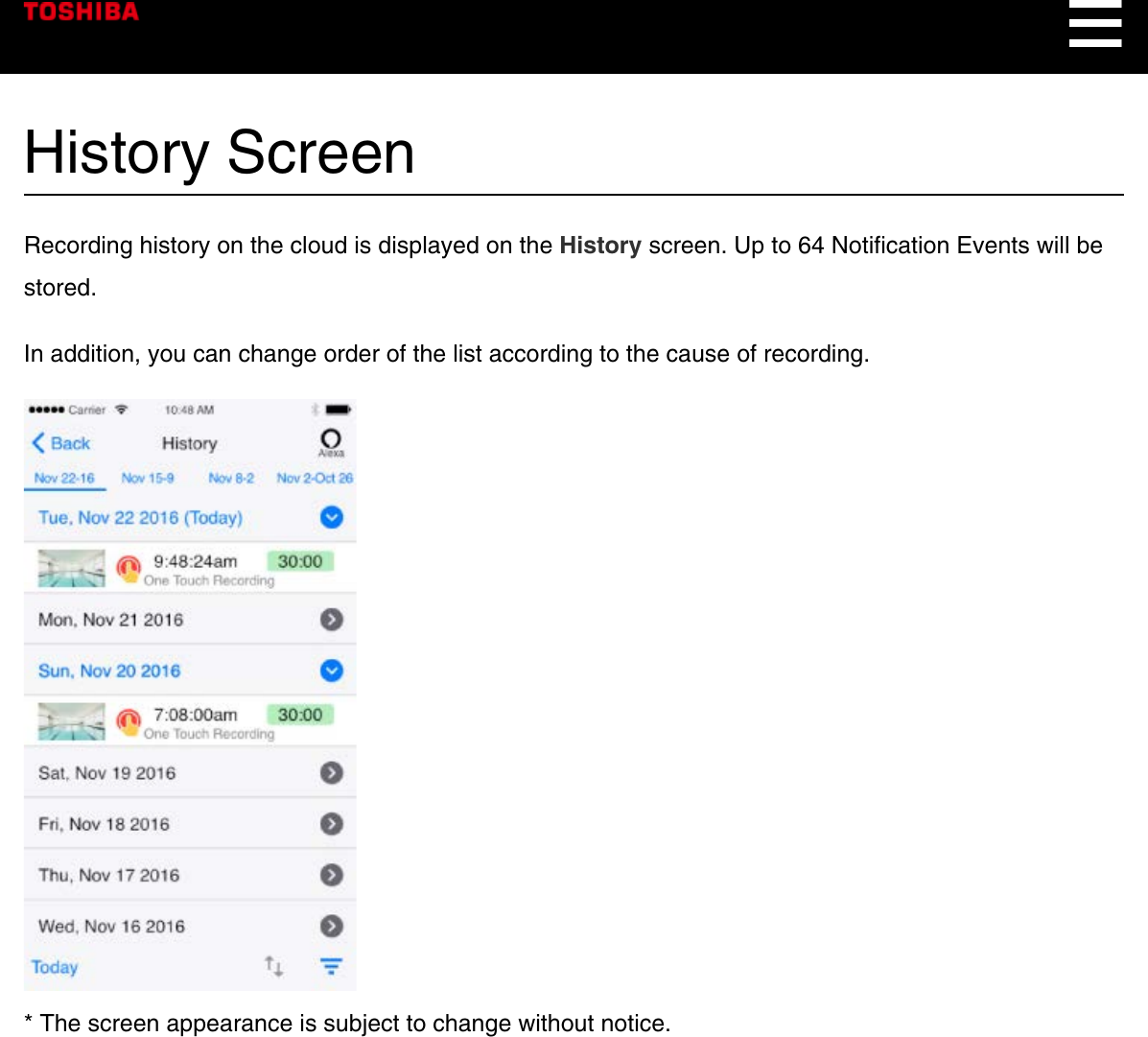 History ScreenRecording history on the cloud is displayed on the History screen. Up to 64 Notification Events will bestored.In addition, you can change order of the list according to the cause of recording.* The screen appearance is subject to change without notice.