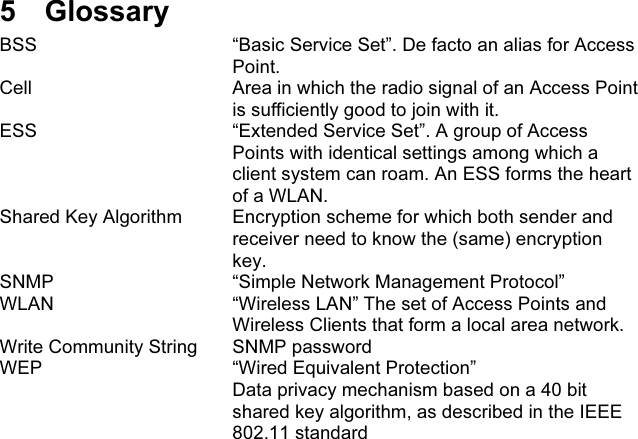 5  GlossaryBSS “Basic Service Set”. De facto an alias for AccessPoint.Cell Area in which the radio signal of an Access Pointis sufficiently good to join with it.ESS “Extended Service Set”. A group of AccessPoints with identical settings among which aclient system can roam. An ESS forms the heartof a WLAN.Shared Key Algorithm Encryption scheme for which both sender andreceiver need to know the (same) encryptionkey.SNMP “Simple Network Management Protocol”WLAN “Wireless LAN” The set of Access Points andWireless Clients that form a local area network.Write Community String SNMP passwordWEP “Wired Equivalent Protection”Data privacy mechanism based on a 40 bitshared key algorithm, as described in the IEEE802.11 standard