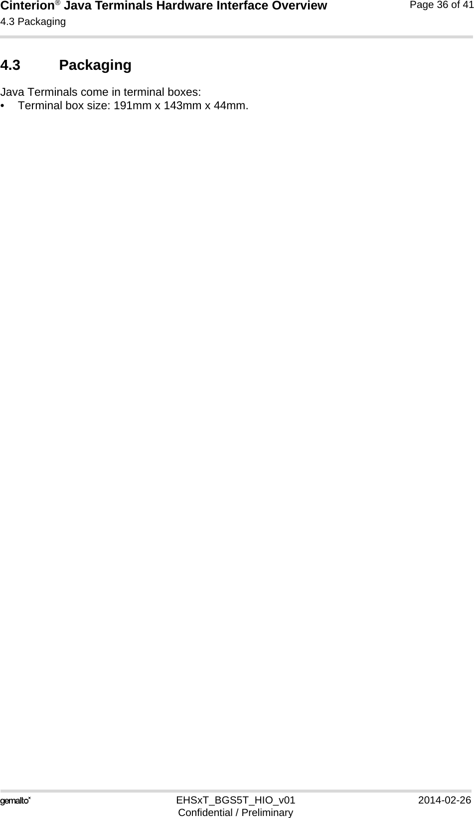 Cinterion® Java Terminals Hardware Interface Overview4.3 Packaging36EHSxT_BGS5T_HIO_v01 2014-02-26Confidential / PreliminaryPage 36 of 414.3 PackagingJava Terminals come in terminal boxes:• Terminal box size: 191mm x 143mm x 44mm.