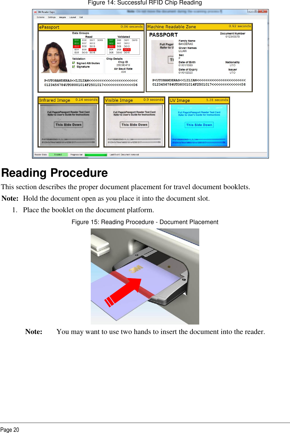   Page 20 Figure 14: Successful RFID Chip Reading  Reading Procedure  This section describes the proper document placement for travel document booklets.  Note: Hold the document open as you place it into the document slot. 1. Place the booklet on the document platform. Figure 15: Reading Procedure - Document Placement  Note: You may want to use two hands to insert the document into the reader.  