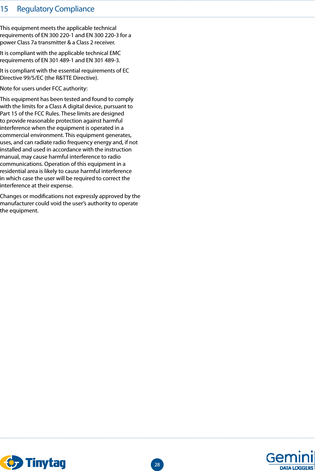 2815   Regulatory ComplianceThis equipment meets the applicable technical requirements of EN 300 220-1 and EN 300 220-3 for a power Class 7a transmitter &amp; a Class 2 receiver.It is compliant with the applicable technical EMC requirements of EN 301 489-1 and EN 301 489-3.It is compliant with the essential requirements of EC Directive 99/5/EC (the R&amp;TTE Directive).Note for users under FCC authority:This equipment has been tested and found to comply with the limits for a Class A digital device, pursuant to Part 15 of the FCC Rules. These limits are designed to provide reasonable protection against harmful interference when the equipment is operated in a commercial environment. This equipment generates, uses, and can radiate radio frequency energy and, if not installed and used in accordance with the instruction manual, may cause harmful interference to radio communications. Operation of this equipment in a residential area is likely to cause harmful interference in which case the user will be required to correct the interference at their expense. Changes or modi cations not expressly approved by the manufacturer could void the user&rsquo;s authority to operate the equipment.