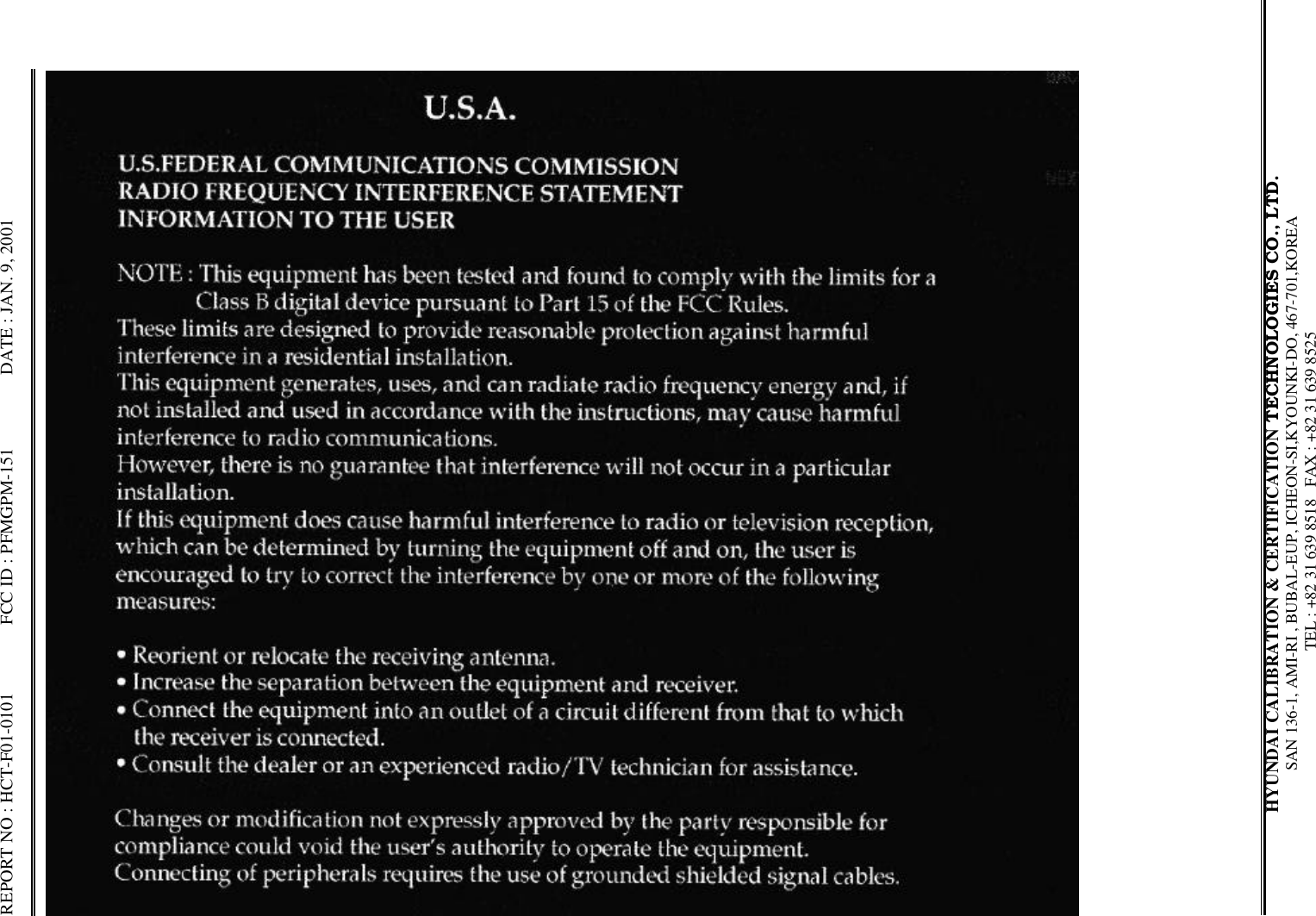 REPORT NO : HCT-F01-0101               FCC ID : PFMGPM-151                DATE : JAN. 9, 2001HYUNDAI CALIBRATION &amp; CERTIFICATION TECHNOLOGIES CO., LTD.SAN 136-1, AMI-RI , BUBAL-EUP, ICHEON-SI,KYOUNKI-DO, 467-701,KOREA TEL : +82 31 639 8518   FAX : +82 31 639 8525