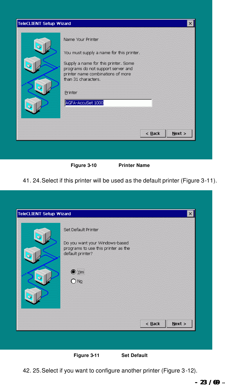  --  2323 / 69  / 69 –    Figure 3-10                          Printer Name 41. 24. Select if this printer will be used as the default printer (Figure 3-11).   Figure 3-11                          Set Default 42. 25. Select if you want to configure another printer (Figure 3-12). 