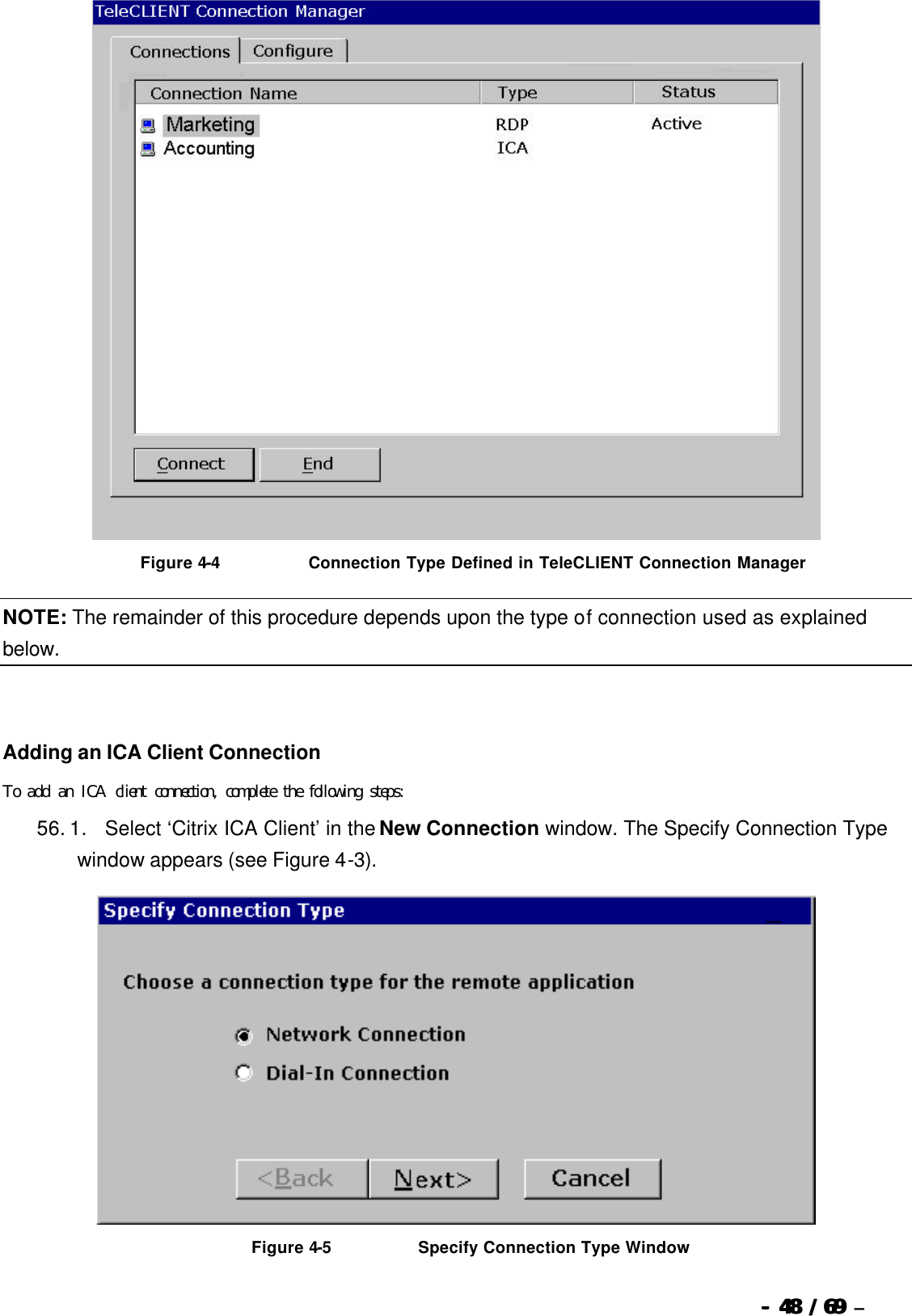  --  4848 / 69  / 69 –    Figure 4-4                              Connection Type Defined in TeleCLIENT Connection Manager   NOTE: The remainder of this procedure depends upon the type of connection used as explained below.   Adding an ICA Client Connection To add an ICA client connection, complete the following steps: 56. 1.      Select ‘Citrix ICA Client’ in the New Connection window. The Specify Connection Type window appears (see Figure 4-3).   Figure 4-5                              Specify Connection Type Window 