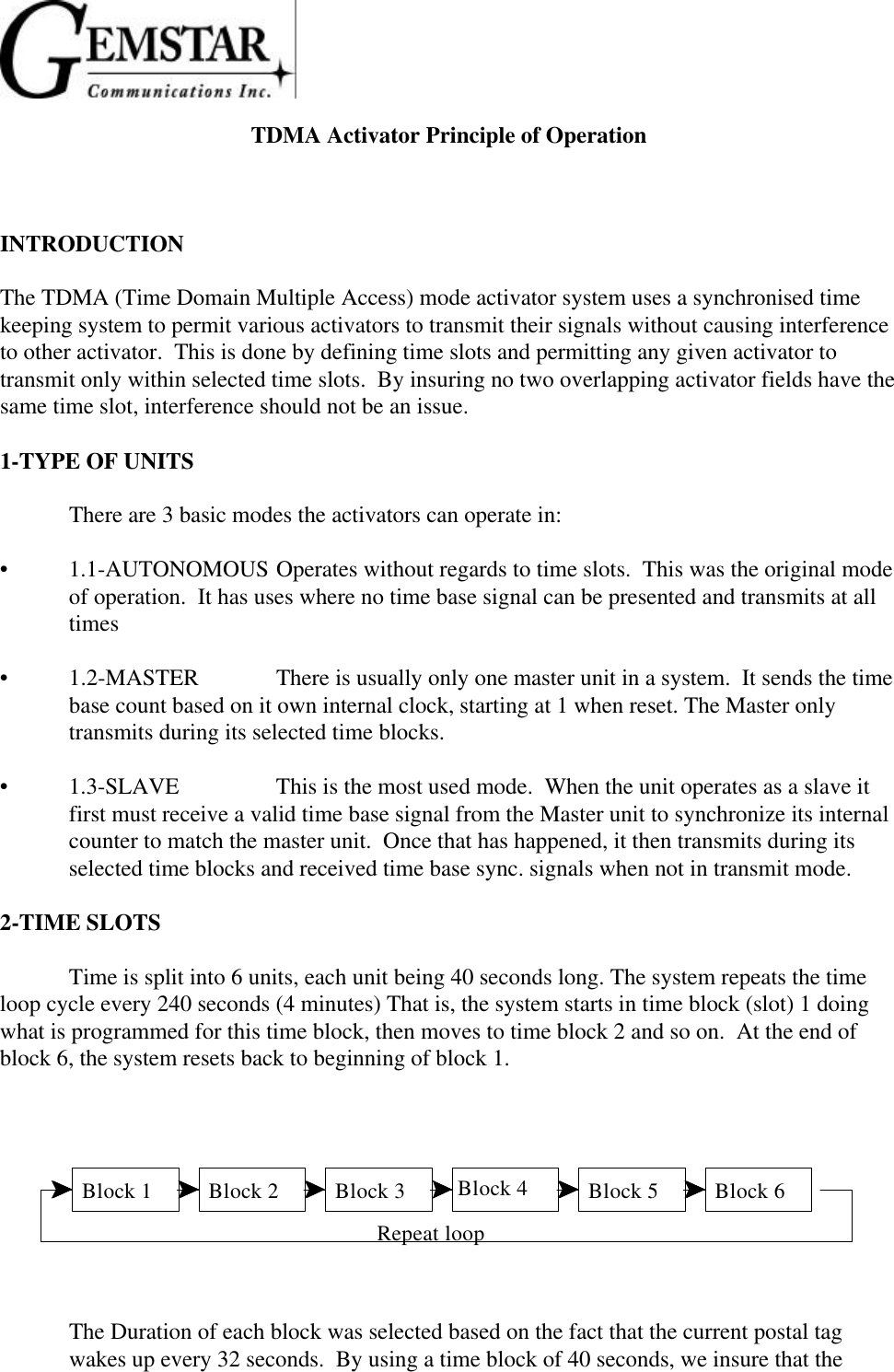 TDMA Activator Principle of OperationINTRODUCTIONThe TDMA (Time Domain Multiple Access) mode activator system uses a synchronised timekeeping system to permit various activators to transmit their signals without causing interferenceto other activator.  This is done by defining time slots and permitting any given activator totransmit only within selected time slots.  By insuring no two overlapping activator fields have thesame time slot, interference should not be an issue.1-TYPE OF UNITSThere are 3 basic modes the activators can operate in:• 1.1-AUTONOMOUS Operates without regards to time slots.  This was the original modeof operation.  It has uses where no time base signal can be presented and transmits at alltimes • 1.2-MASTER  There is usually only one master unit in a system.  It sends the timebase count based on it own internal clock, starting at 1 when reset. The Master onlytransmits during its selected time blocks. • 1.3-SLAVE  This is the most used mode.  When the unit operates as a slave itfirst must receive a valid time base signal from the Master unit to synchronize its internalcounter to match the master unit.  Once that has happened, it then transmits during itsselected time blocks and received time base sync. signals when not in transmit mode. 2-TIME SLOTS  Time is split into 6 units, each unit being 40 seconds long. The system repeats the timeloop cycle every 240 seconds (4 minutes) That is, the system starts in time block (slot) 1 doingwhat is programmed for this time block, then moves to time block 2 and so on.  At the end ofblock 6, the system resets back to beginning of block 1.  Block 1 Block 2Block 1 Block 2 Block 3 Block 4 Block 5 Block 6Repeat loop  The Duration of each block was selected based on the fact that the current postal tagwakes up every 32 seconds.  By using a time block of 40 seconds, we insure that the