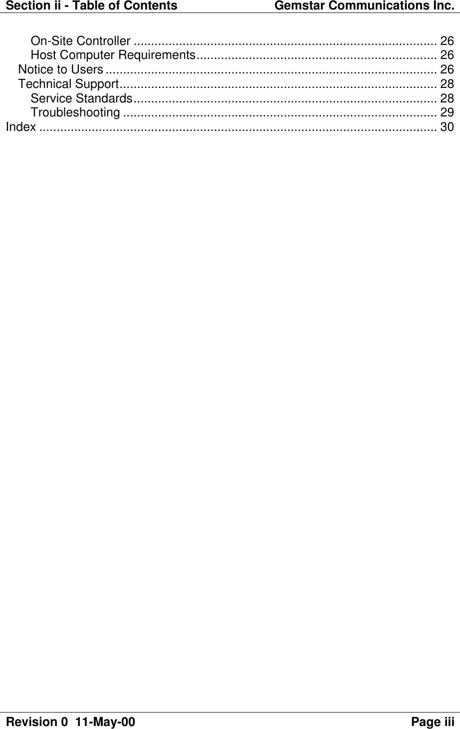 Section ii - Table of Contents Gemstar Communications Inc.Revision 0  11-May-00 Page iiiOn-Site Controller ....................................................................................... 26Host Computer Requirements..................................................................... 26Notice to Users ............................................................................................... 26Technical Support........................................................................................... 28Service Standards....................................................................................... 28Troubleshooting .......................................................................................... 29Index .................................................................................................................. 30