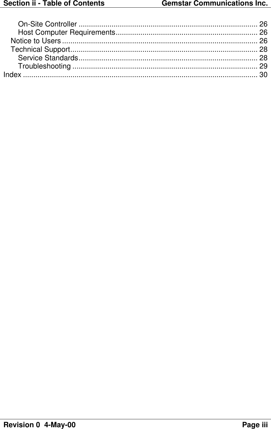 Section ii - Table of Contents Gemstar Communications Inc.Revision 0  4-May-00 Page iiiOn-Site Controller ....................................................................................... 26Host Computer Requirements..................................................................... 26Notice to Users ............................................................................................... 26Technical Support........................................................................................... 28Service Standards....................................................................................... 28Troubleshooting .......................................................................................... 29Index .................................................................................................................. 30