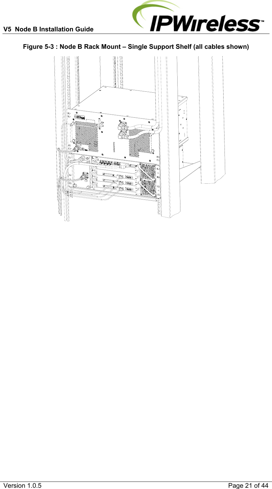V5  Node B Installation Guide                           Version 1.0.5    Page 21 of 44 Figure 5-3 : Node B Rack Mount – Single Support Shelf (all cables shown)                            