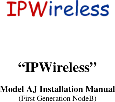         “IPWireless”  Model AJ Installation Manual (First Generation NodeB)  