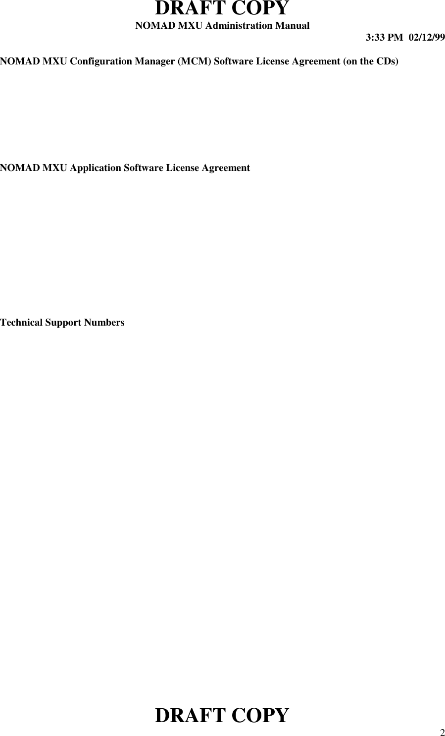 DRAFT COPYNOMAD MXU Administration Manual 3:33 PM  02/12/99DRAFT COPY 2NOMAD MXU Configuration Manager (MCM) Software License Agreement (on the CDs)NOMAD MXU Application Software License AgreementTechnical Support Numbers