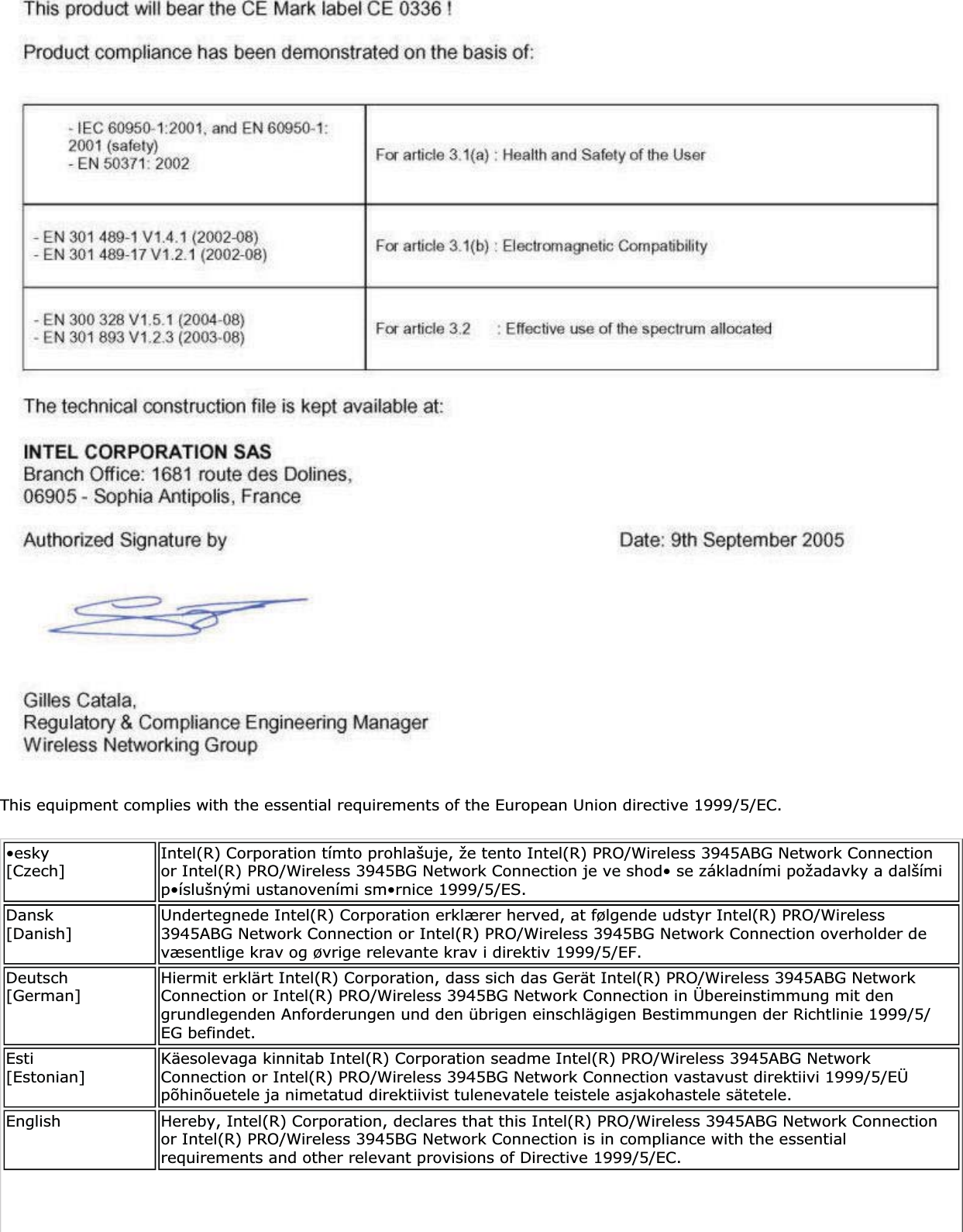 This equipment complies with the essential requirements of the European Union directive 1999/5/EC.•esky[Czech] Intel(R) Corporation tímto prohlašuje, že tento Intel(R) PRO/Wireless 3945ABG Network Connection or Intel(R) PRO/Wireless 3945BG Network Connection je ve shod• se základními požadavky a dalšími p•íslušnými ustanoveními sm•rnice 1999/5/ES.Dansk[Danish] Undertegnede Intel(R) Corporation erklærer herved, at følgende udstyr Intel(R) PRO/Wireless 3945ABG Network Connection or Intel(R) PRO/Wireless 3945BG Network Connection overholder de væsentlige krav og øvrige relevante krav i direktiv 1999/5/EF.Deutsch[German] Hiermit erklärt Intel(R) Corporation, dass sich das Gerät Intel(R) PRO/Wireless 3945ABG Network Connection or Intel(R) PRO/Wireless 3945BG Network Connection in Übereinstimmung mit den grundlegenden Anforderungen und den übrigen einschlägigen Bestimmungen der Richtlinie 1999/5/EG befindet.Esti[Estonian] Käesolevaga kinnitab Intel(R) Corporation seadme Intel(R) PRO/Wireless 3945ABG Network Connection or Intel(R) PRO/Wireless 3945BG Network Connection vastavust direktiivi 1999/5/EÜ põhinõuetele ja nimetatud direktiivist tulenevatele teistele asjakohastele sätetele.English Hereby, Intel(R) Corporation, declares that this Intel(R) PRO/Wireless 3945ABG Network Connection or Intel(R) PRO/Wireless 3945BG Network Connection is in compliance with the essential requirements and other relevant provisions of Directive 1999/5/EC.