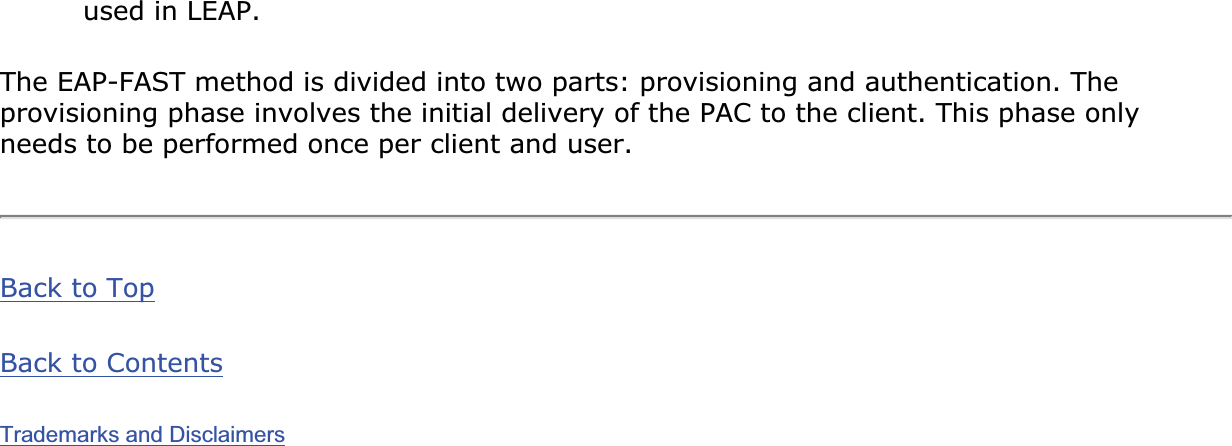 used in LEAP.The EAP-FAST method is divided into two parts: provisioning and authentication. The provisioning phase involves the initial delivery of the PAC to the client. This phase only needs to be performed once per client and user.Back to TopBack to ContentsTrademarks and Disclaimers