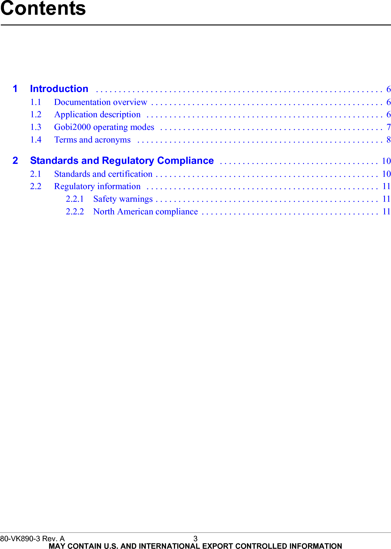 80-VK890-3 Rev. A 3  MAY CONTAIN U.S. AND INTERNATIONAL EXPORT CONTROLLED INFORMATIONContents1 Introduction   . . . . . . . . . . . . . . . . . . . . . . . . . . . . . . . . . . . . . . . . . . . . . . . . . . . . . . . . . . . . . . .  61.1 Documentation overview  . . . . . . . . . . . . . . . . . . . . . . . . . . . . . . . . . . . . . . . . . . . . . . . . . . .  61.2 Application description   . . . . . . . . . . . . . . . . . . . . . . . . . . . . . . . . . . . . . . . . . . . . . . . . . . . .  61.3 Gobi2000 operating modes   . . . . . . . . . . . . . . . . . . . . . . . . . . . . . . . . . . . . . . . . . . . . . . . . .  71.4 Terms and acronyms   . . . . . . . . . . . . . . . . . . . . . . . . . . . . . . . . . . . . . . . . . . . . . . . . . . . . . .  82 Standards and Regulatory Compliance  . . . . . . . . . . . . . . . . . . . . . . . . . . . . . . . . . . .  102.1 Standards and certification . . . . . . . . . . . . . . . . . . . . . . . . . . . . . . . . . . . . . . . . . . . . . . . . . 102.2 Regulatory information   . . . . . . . . . . . . . . . . . . . . . . . . . . . . . . . . . . . . . . . . . . . . . . . . . . . 112.2.1 Safety warnings . . . . . . . . . . . . . . . . . . . . . . . . . . . . . . . . . . . . . . . . . . . . . . . . .  112.2.2 North American compliance  . . . . . . . . . . . . . . . . . . . . . . . . . . . . . . . . . . . . . . .  11