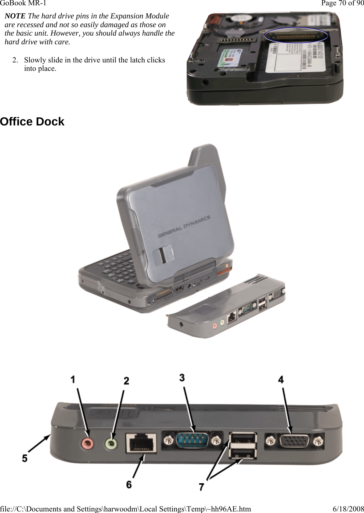 Office Dock    NOTE The hard drive pins in the Expansion Module are recessed and not so easily damaged as those on the basic unit. However, you should always handle the hard drive with care.   2. Slowly slide in the drive until the latch clicks into place. Page 70 of 90GoBook MR-16/18/2008file://C:\Documents and Settings\harwoodm\Local Settings\Temp\~hh96AE.htm