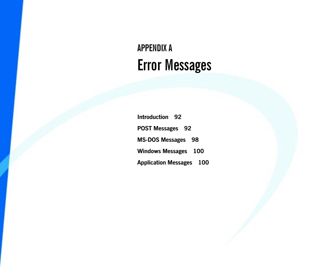 Introduction 92POST Messages 92MS-DOS Messages 98Windows Messages 100Application Messages 100APPENDIX AError Messages