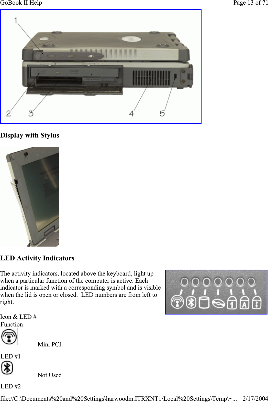 Display with StylusLED Activity IndicatorsThe activity indicators, located above the keyboard, light up when a particular function of the computer is active. Each indicator is marked with a corresponding symbol and is visible when the lid is open or closed.  LED numbers are from left to right.Icon &amp; LED #Function   LED #1Mini PCI    LED #2Not Used    Page 13 of 71GoBook II Help2/17/2004file://C:\Documents%20and%20Settings\harwoodm.ITRXNT1\Local%20Settings\Temp\~...
