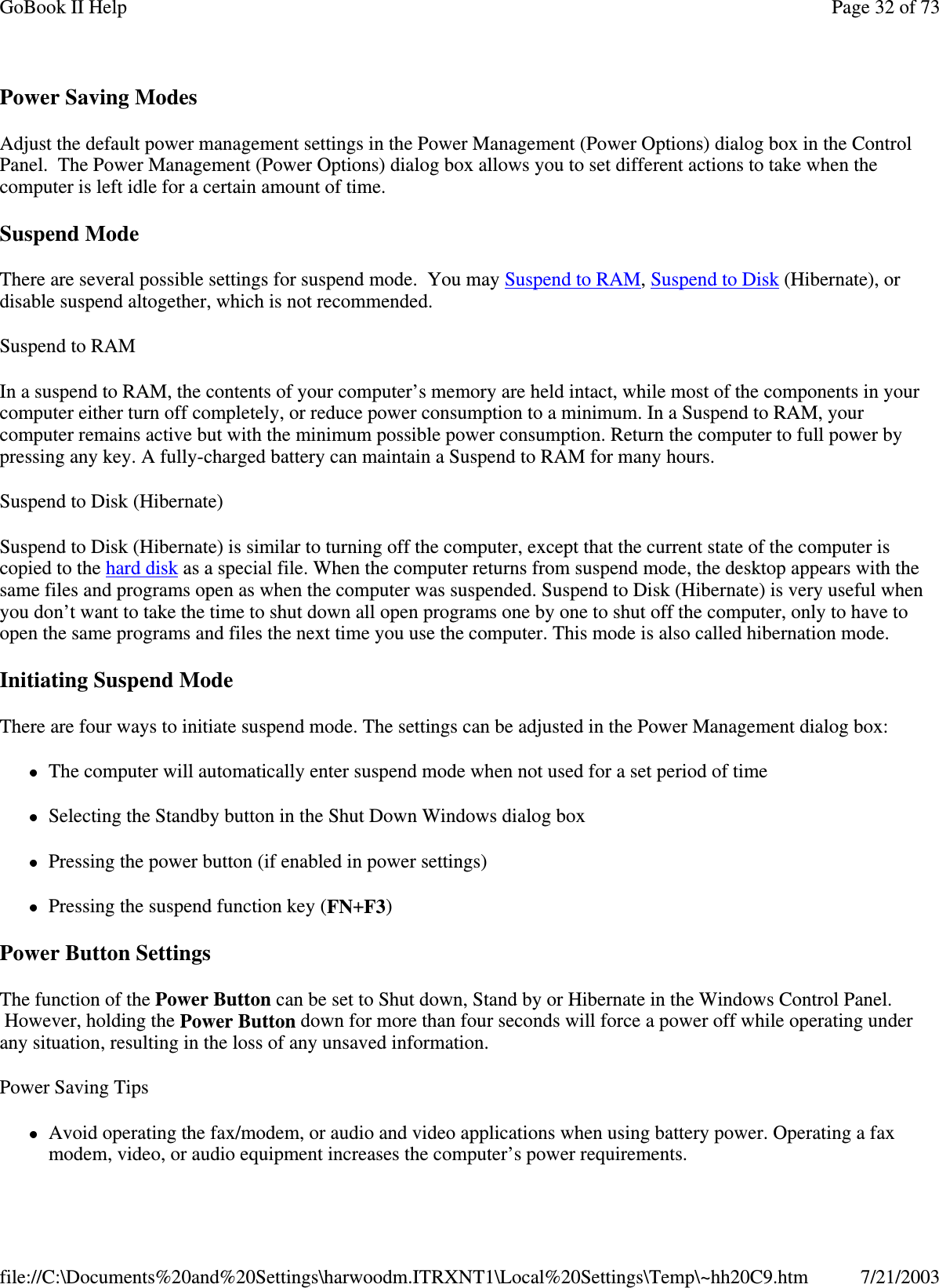 Power Saving ModesAdjust the default power management settings in the Power Management (Power Options) dialog box in the ControlPanel. The Power Management (Power Options) dialog box allows you to set different actions to take when thecomputer is left idle for a certain amount of time.Suspend ModeThere are several possible settings for suspend mode. You may SuspendtoRAM,SuspendtoDisk(Hibernate), ordisable suspend altogether, which is not recommended.SuspendtoRAMIn a suspend to RAM, the contents of your computer’s memory are held intact, while most of the components in yourcomputer either turn off completely, or reduce power consumption to a minimum. In a Suspend to RAM, yourcomputer remains active but with the minimum possible power consumption. Return the computer to full power bypressing any key. A fully-charged battery can maintain a Suspend to RAM for many hours.Suspend to Disk (Hibernate)Suspend to Disk (Hibernate) is similar to turning off the computer, except that the current state of the computer iscopied to the hard disk as a special file. When the computer returns from suspend mode, the desktop appears with thesame files and programs open as when the computer was suspended. Suspend to Disk (Hibernate) is very useful whenyou don’t want to take the time to shut down all open programs one by one to shut off the computer, only to have toopen the same programs and files the next time you use the computer. This mode is also called hibernation mode.Initiating Suspend ModeThere are four ways to initiate suspend mode. The settings can be adjusted in the Power Management dialog box:The computer will automatically enter suspend mode when not used for a set period of timeSelecting the Standby button in the Shut Down Windows dialog boxPressing the power button (if enabled in power settings)Pressing the suspend function key (FN+F3)Power Button SettingsThe function of the Power Button can be set to Shut down, Stand by or Hibernate in the Windows Control Panel.However, holding the Power Button down for more than four seconds will force a power off while operating underany situation, resulting in the loss of any unsaved information.Power Saving TipsAvoid operating the fax/modem, or audio and video applications when using battery power. Operating a faxmodem, video, or audio equipment increases the computer’spower requirements.Page32of73GoBook II Help7/21/2003file://C:\Documents%20and%20Settings\harwoodm.ITRXNT1\Local%20Settings\Temp\~hh20C9.htm