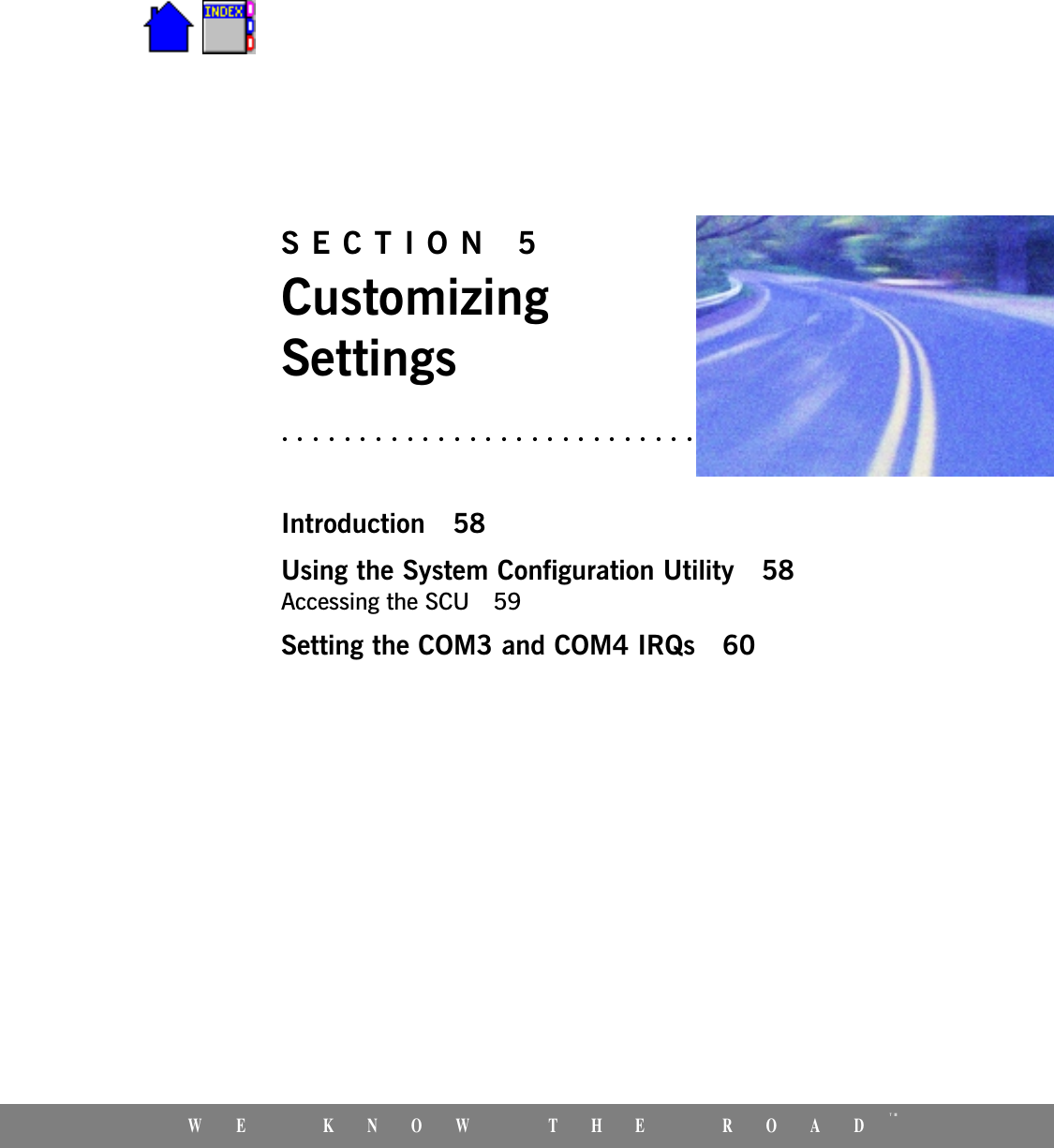 WE KNOW THE ROADTMSECTION 5CustomizingSettingsIntroduction 58Using the System Configuration Utility 58Accessing the SCU 59Setting the COM3 and COM4 IRQs 60