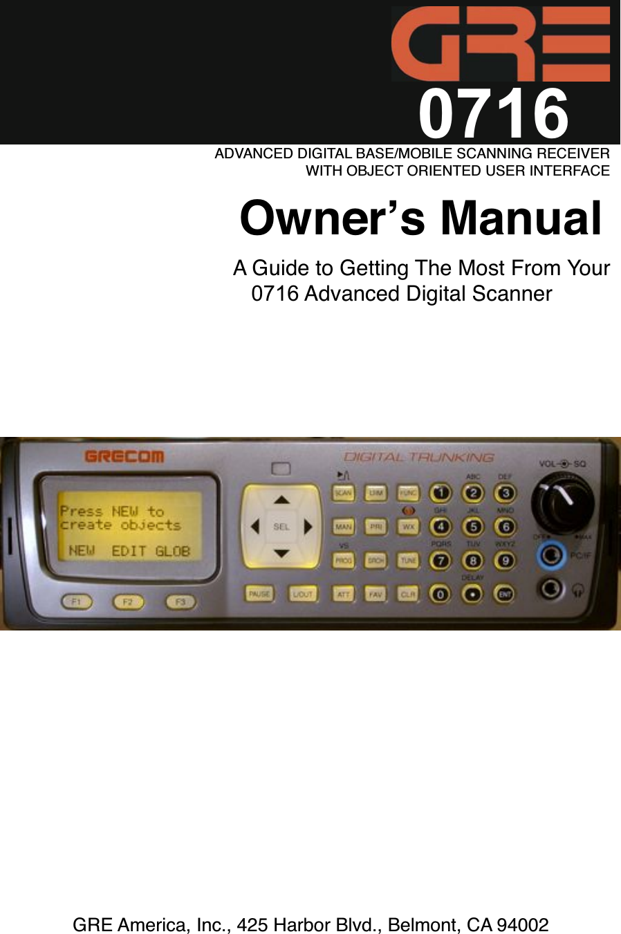 0716Owners ManualADVANCED DIGITAL BASE/MOBILE SCANNING RECEIVERWITH OBJECT ORIENTED USER INTERFACEGRE America, Inc., 425 Harbor Blvd., Belmont, CA 94002 A Guide to Getting The Most From Your0716 Advanced Digital Scanner