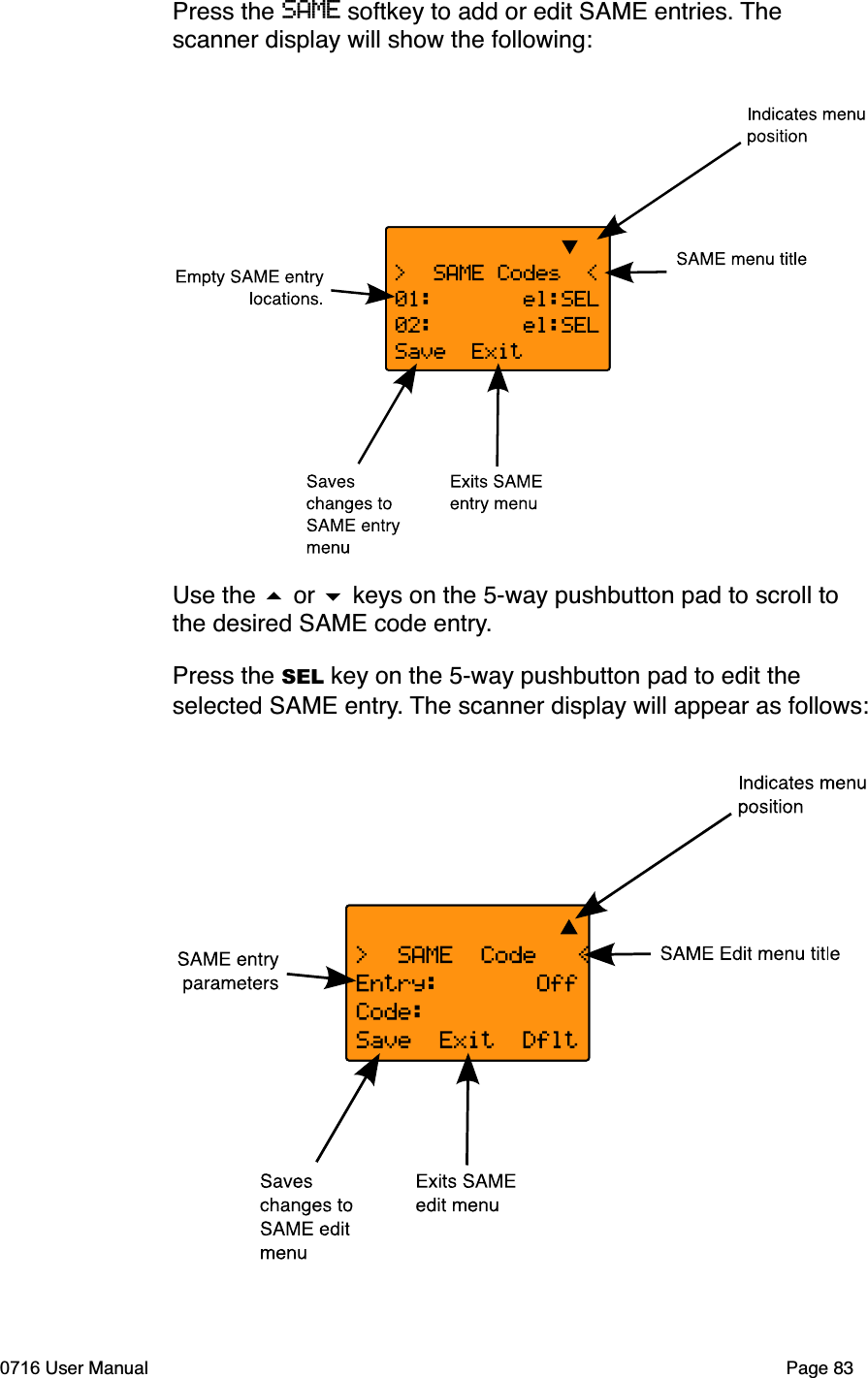 Press the SAME softkey to add or edit SAME entries. Thescanner display will show the following:Use the  or  keys on the 5-way pushbutton pad to scroll to the desired SAME code entry.Press the SEL key on the 5-way pushbutton pad to edit the selected SAME entry. The scanner display will appear as follows:0716 User Manual Page 83