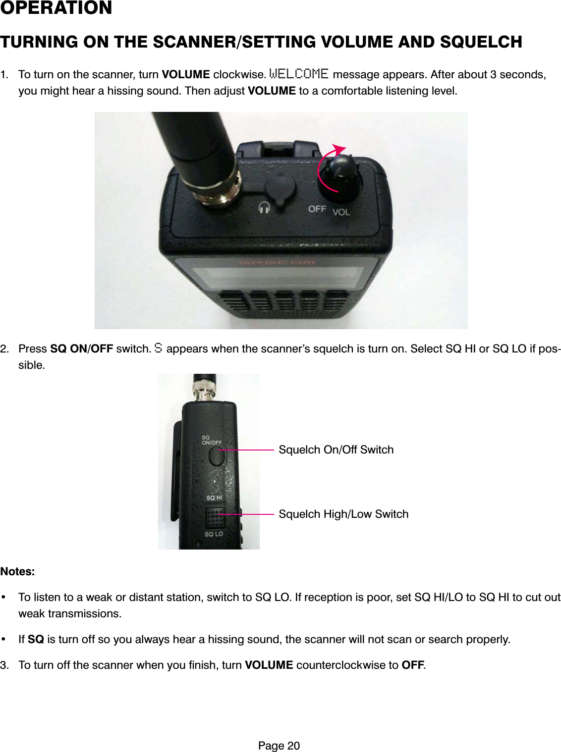 3DJH23(5$7,217851,1*217+(6&amp;$11(56(77,1*92/80($1'648(/&amp;+ 7RWXUQRQWKHVFDQQHUWXUQ92/80(FORFNZLVHWELCOMEPHVVDJHDSSHDUV$IWHUDERXWVHFRQGV\RXPLJKWKHDUDKLVVLQJVRXQG7KHQDGMXVW92/80(WRDFRPIRUWDEOHOLVWHQLQJOHYHO 3UHVV64212))VZLWFKSDSSHDUVZKHQWKHVFDQQHU&middot;VVTXHOFKLVWXUQRQ6HOHFW64+,RU64/2LISRVVLEOH1RWHV 7ROLVWHQWRDZHDNRUGLVWDQWVWDWLRQVZLWFKWR64/2,IUHFHSWLRQLVSRRUVHW64+,/2WR64+,WRFXWRXWZHDNWUDQVPLVVLRQV ,I64LVWXUQRIIVR\RXDOZD\VKHDUDKLVVLQJVRXQGWKHVFDQQHUZLOOQRWVFDQRUVHDUFKSURSHUO\ 7RWXUQRIIWKHVFDQQHUZKHQ\RXILQLVKWXUQ92/80(FRXQWHUFORFNZLVHWR2))6TXHOFK2Q2II6ZLWFK6TXHOFK+LJK/RZ6ZLWFK