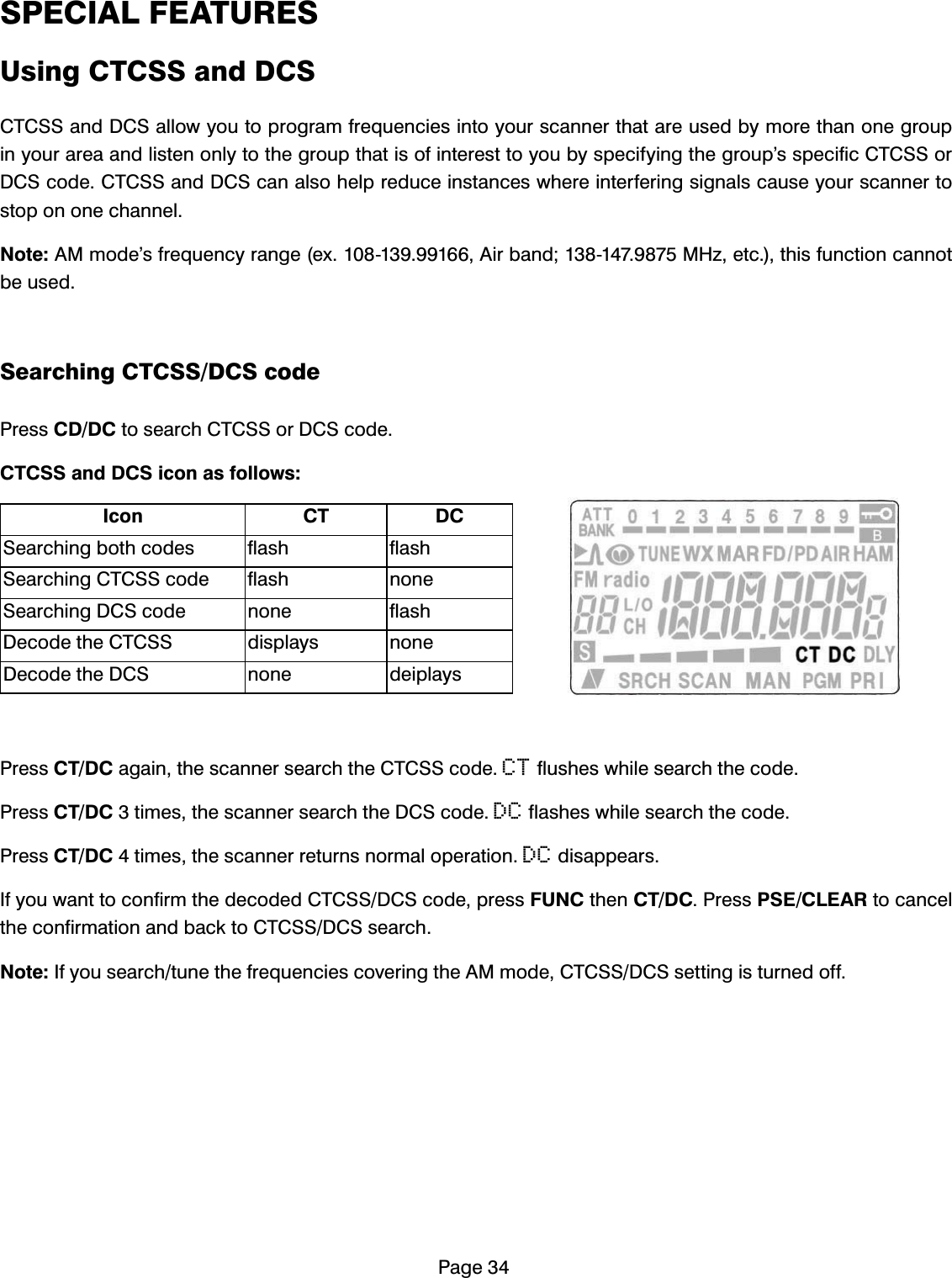 3DJH63(&amp;,$/)($785(68VLQJ&amp;7&amp;66DQG'&amp;6&amp;7&amp;66DQG'&amp;6DOORZ\RXWRSURJUDPIUHTXHQFLHVLQWR\RXUVFDQQHUWKDWDUHXVHGE\PRUHWKDQRQHJURXSLQ\RXUDUHDDQGOLVWHQRQO\WRWKHJURXSWKDWLVRILQWHUHVWWR\RXE\VSHFLI\LQJWKHJURXS&middot;VVSHFLILF&amp;7&amp;66RU'&amp;6FRGH&amp;7&amp;66DQG'&amp;6FDQDOVRKHOSUHGXFHLQVWDQFHVZKHUHLQWHUIHULQJVLJQDOVFDXVH\RXUVFDQQHUWRVWRSRQRQHFKDQQHO1RWH$0PRGH&middot;VIUHTXHQF\UDQJHH[$LUEDQG0+]HWFWKLVIXQFWLRQFDQQRWEHXVHG6HDUFKLQJ&amp;7&amp;66'&amp;6FRGH3UHVV&amp;''&amp;WRVHDUFK&amp;7&amp;66RU'&amp;6FRGH&amp;7&amp;66DQG'&amp;6LFRQDVIROORZV,FRQ &amp;7 '&amp;6HDUFKLQJERWKFRGHV IODVK IODVK6HDUFKLQJ&amp;7&amp;66FRGH IODVK QRQH6HDUFKLQJ'&amp;6FRGH QRQH IODVK'HFRGHWKH&amp;7&amp;66 GLVSOD\V QRQH'HFRGHWKH'&amp;6 QRQH GHLSOD\V3UHVV&amp;7'&amp;DJDLQWKHVFDQQHUVHDUFKWKH&amp;7&amp;66FRGHCTIOXVKHVZKLOHVHDUFKWKHFRGH3UHVV&amp;7'&amp;WLPHVWKHVFDQQHUVHDUFKWKH'&amp;6FRGHDCIODVKHVZKLOHVHDUFKWKHFRGH3UHVV&amp;7'&amp;WLPHVWKHVFDQQHUUHWXUQVQRUPDORSHUDWLRQDCGLVDSSHDUV,I\RXZDQWWRFRQILUPWKHGHFRGHG&amp;7&amp;66'&amp;6FRGHSUHVV)81&amp;WKHQ&amp;7'&amp;3UHVV36(&amp;/($5WRFDQFHOWKHFRQILUPDWLRQDQGEDFNWR&amp;7&amp;66'&amp;6VHDUFK1RWH,I\RXVHDUFKWXQHWKHIUHTXHQFLHVFRYHULQJWKH$0PRGH&amp;7&amp;66'&amp;6VHWWLQJLVWXUQHGRII