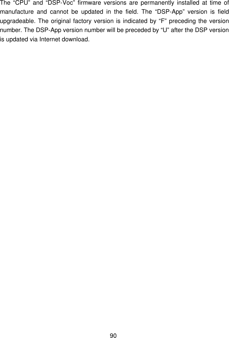    90The &ldquo;CPU&rdquo; and &ldquo;DSP-Voc&rdquo; firmware versions are permanently installed at time of manufacture and cannot be updated in the field. The &ldquo;DSP-App&rdquo; version is field upgradeable. The original factory version is indicated by &ldquo;F&rdquo; preceding the version number. The DSP-App version number will be preceded by &ldquo;U&rdquo; after the DSP version is updated via Internet download. 