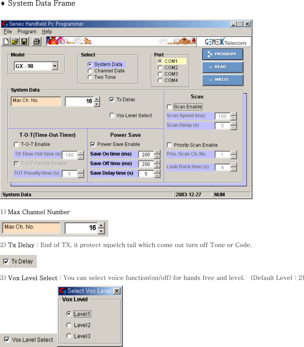 &diams; System Data Frame                   1) Max Channel Number  2) Tx Delay : End of TX, it protect squelch tail which come out turn off Tone or Code.  3) Vox Level Select : You can select voice function(on/off) for hands free and level.  (Default Level : 2)  
