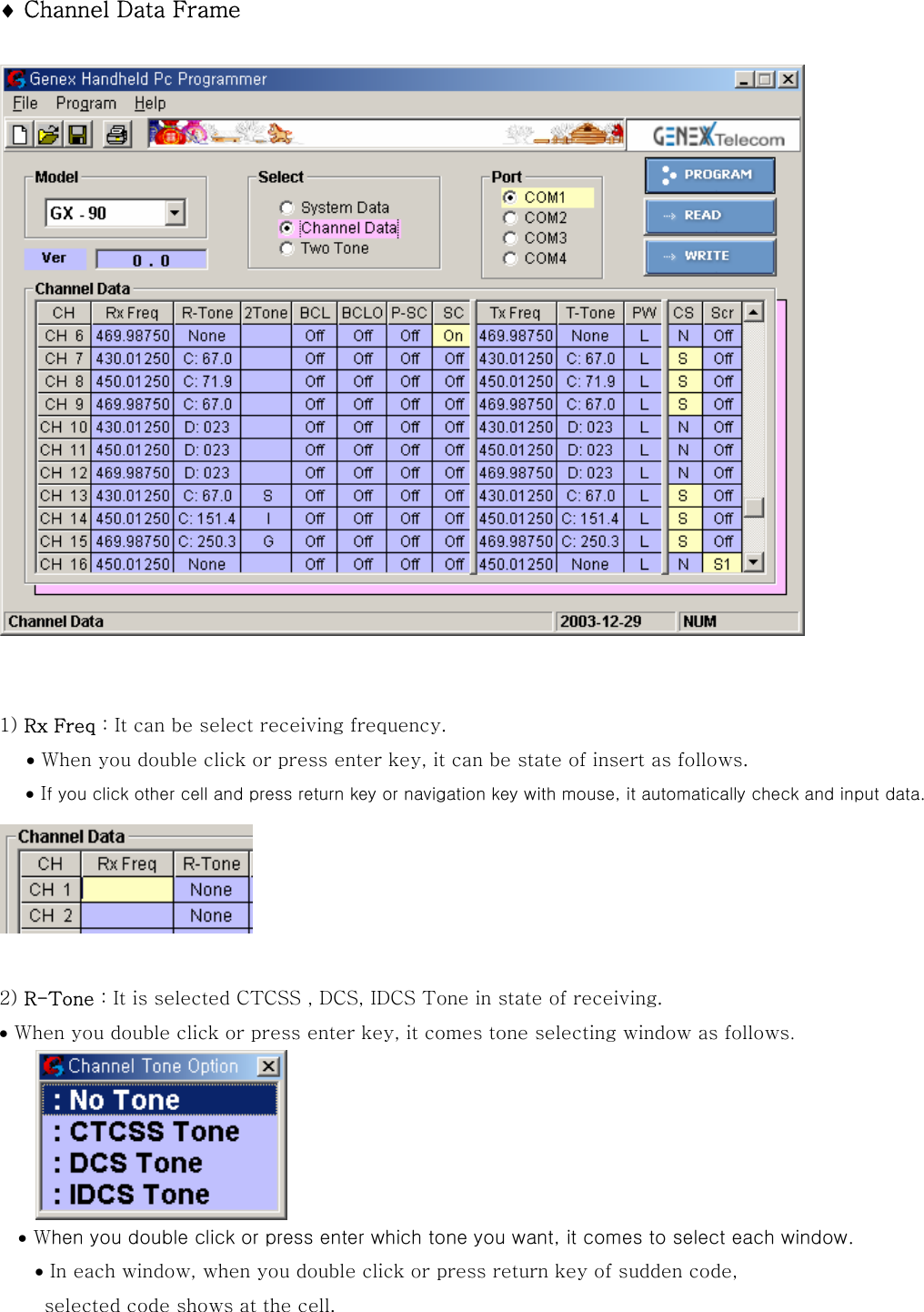 &diams; Channel Data Frame     1) Rx Freq : It can be select receiving frequency. &bull; When you double click or press enter key, it can be state of insert as follows. &bull; If you click other cell and press return key or navigation key with mouse, it automatically check and input data.   2) R-Tone : It is selected CTCSS , DCS, IDCS Tone in state of receiving. &bull; When you double click or press enter key, it comes tone selecting window as follows.    &bull; When you double click or press enter which tone you want, it comes to select each window.  &bull; In each window, when you double click or press return key of sudden code,   selected code shows at the cell.   