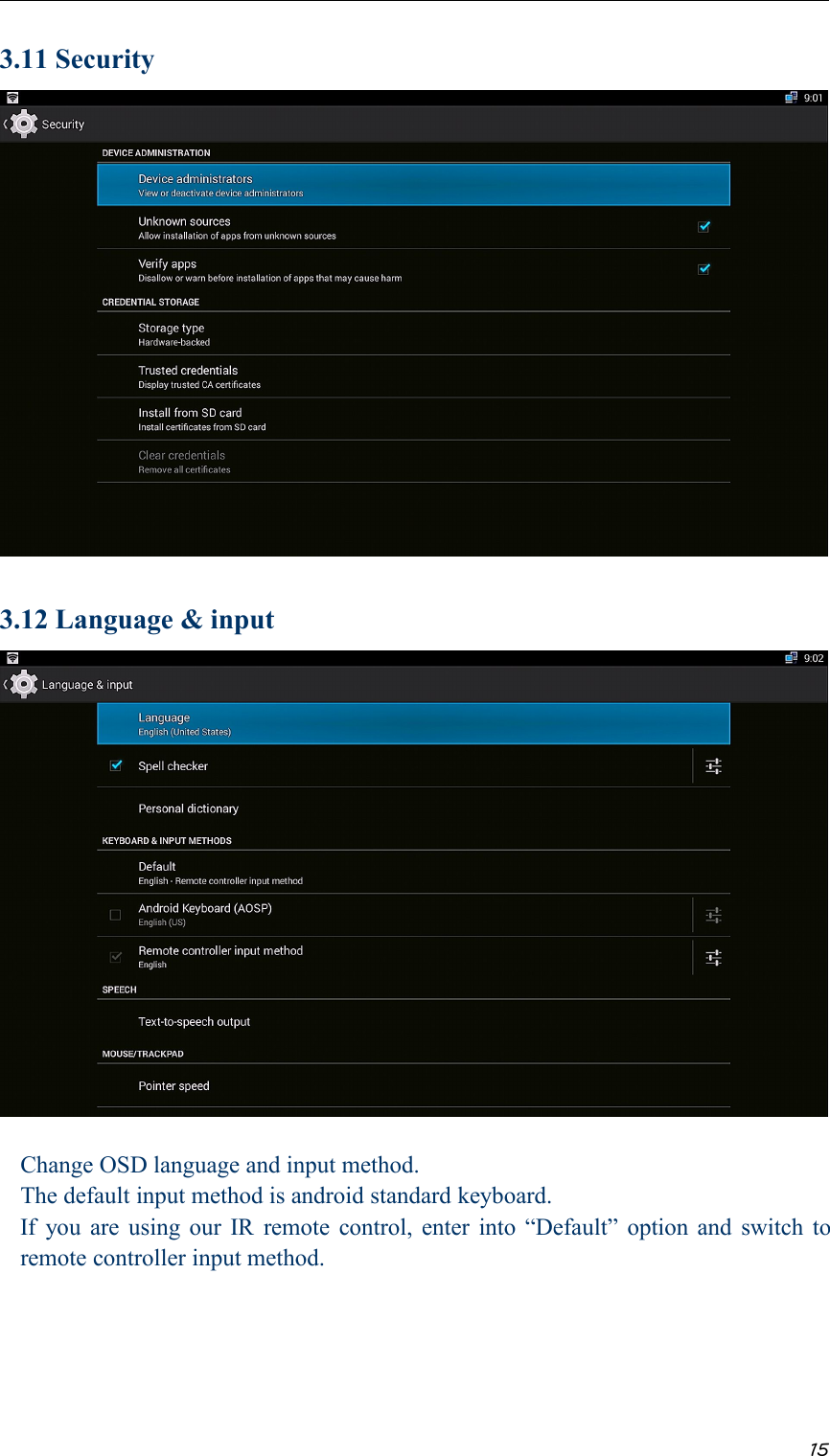 153.11 Security3.12 Language &amp; inputChange OSD language and input method.The default input method is android standard keyboard.If you are using our IR remote control, enter into “Default” option and switch toremote controller input method.