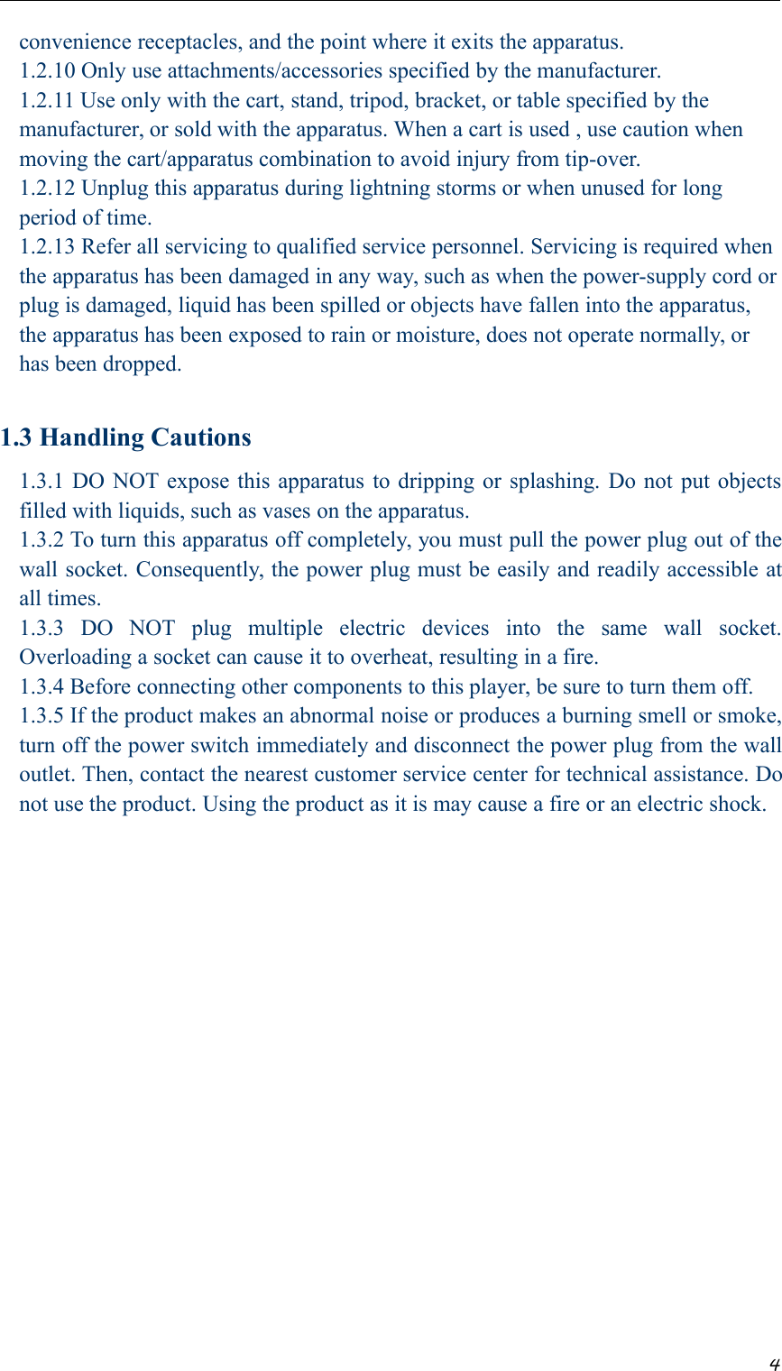4convenience receptacles, and the point where it exits the apparatus.1.2.10 Only use attachments/accessories specified by the manufacturer.1.2.11 Use only with the cart, stand, tripod, bracket, or table specified by themanufacturer, or sold with the apparatus. When a cart is used , use caution whenmoving the cart/apparatus combination to avoid injury from tip-over.1.2.12 Unplug this apparatus during lightning storms or when unused for longperiod of time.1.2.13 Refer all servicing to qualified service personnel. Servicing is required whenthe apparatus has been damaged in any way, such as when the power-supply cord orplug is damaged, liquid has been spilled or objects have fallen into the apparatus,the apparatus has been exposed to rain or moisture, does not operate normally, orhas been dropped.1.3 Handling Cautions1.3.1 DO NOT expose this apparatus to dripping or splashing. Do not put objectsfilled with liquids, such as vases on the apparatus.1.3.2 To turn this apparatus off completely, you must pull the power plug out of thewall socket. Consequently, the power plug must be easily and readily accessible atall times.1.3.3 DO NOT plug multiple electric devices into the same wall socket.Overloading a socket can cause it to overheat, resulting in a fire.1.3.4 Before connecting other components to this player, be sure to turn them off.1.3.5 If the product makes an abnormal noise or produces a burning smell or smoke,turn off the power switch immediately and disconnect the power plug from the walloutlet. Then, contact the nearest customer service center for technical assistance. Donot use the product. Using the product as it is may cause a fire or an electric shock.