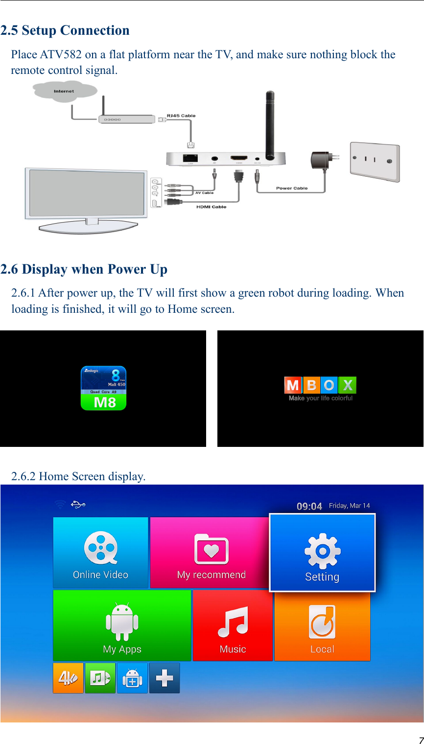 72.5 Setup ConnectionPlace ATV582 on a flat platform near the TV, and make sure nothing block theremote control signal.2.6 Display when Power Up2.6.1 After power up, the TV will first show a green robot during loading. Whenloading is finished, it will go to Home screen.2.6.2 Home Screen display.