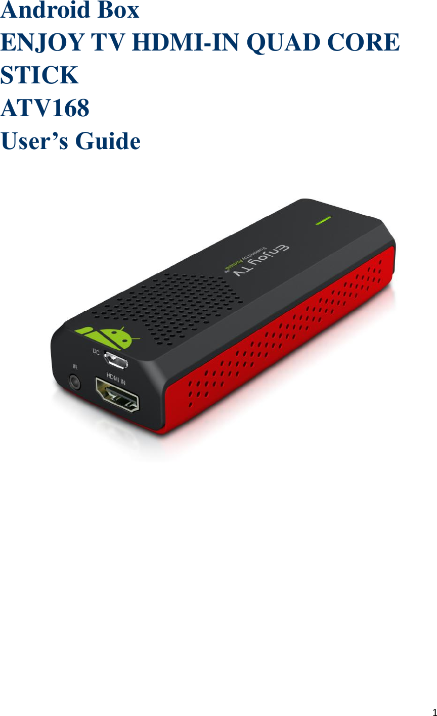  1  Android Box ENJOY TV HDMI-IN QUAD CORE STICK ATV168 User’s Guide      