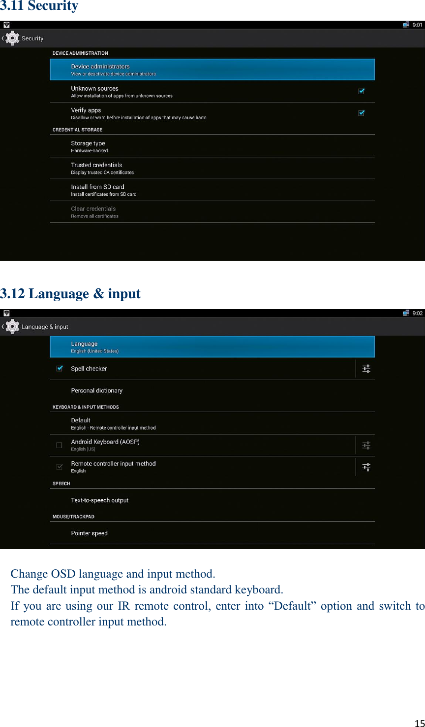  15 3.11 Security   3.12 Language &amp; input   Change OSD language and input method. The default input method is android standard keyboard. If  you  are using  our  IR  remote  control,  enter  into  “Default”  option  and  switch  to remote controller input method.     