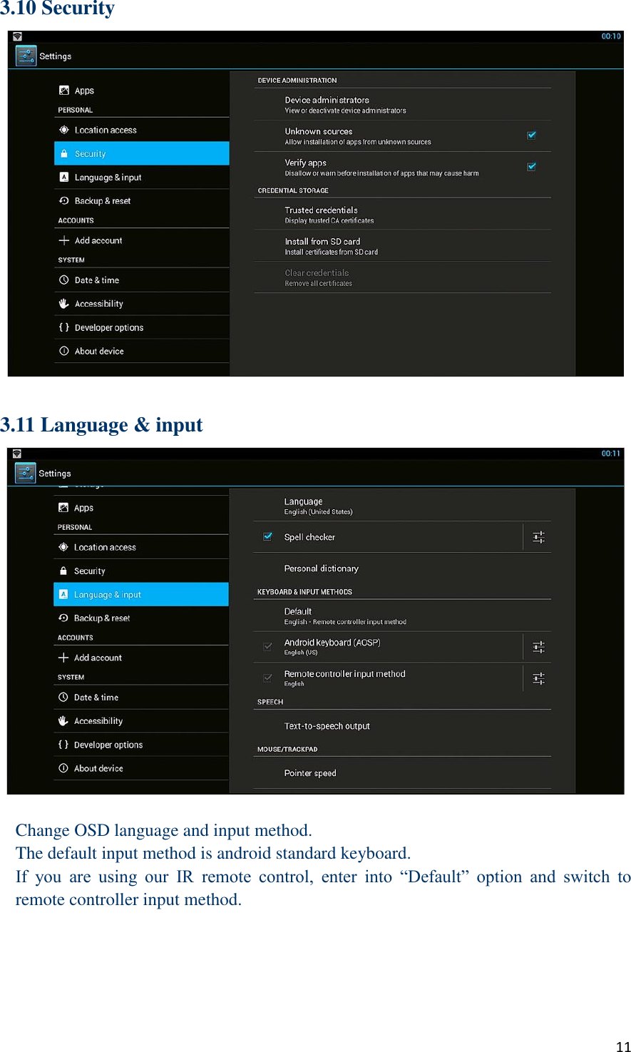  11 3.10 Security   3.11 Language &amp; input   Change OSD language and input method. The default input method is android standard keyboard. If  you  are  using  our  IR  remote  control,  enter  into  “Default”  option  and  switch  to remote controller input method. 