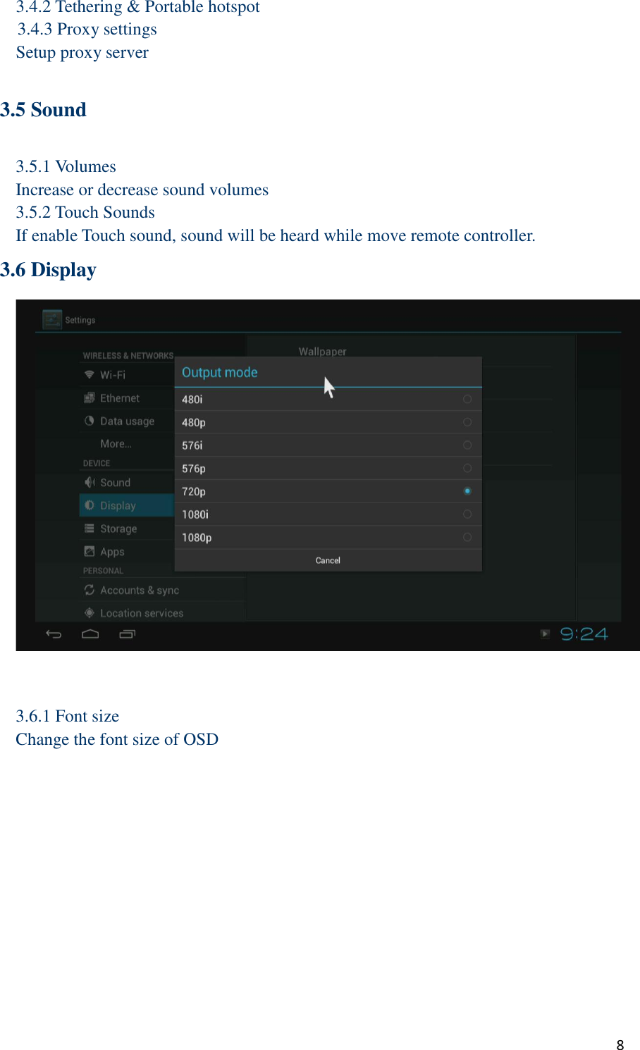  8 3.4.2 Tethering &amp; Portable hotspot   3.4.3 Proxy settings Setup proxy server  3.5 Sound  3.5.1 Volumes Increase or decrease sound volumes 3.5.2 Touch Sounds If enable Touch sound, sound will be heard while move remote controller. 3.6 Display    3.6.1 Font size Change the font size of OSD 