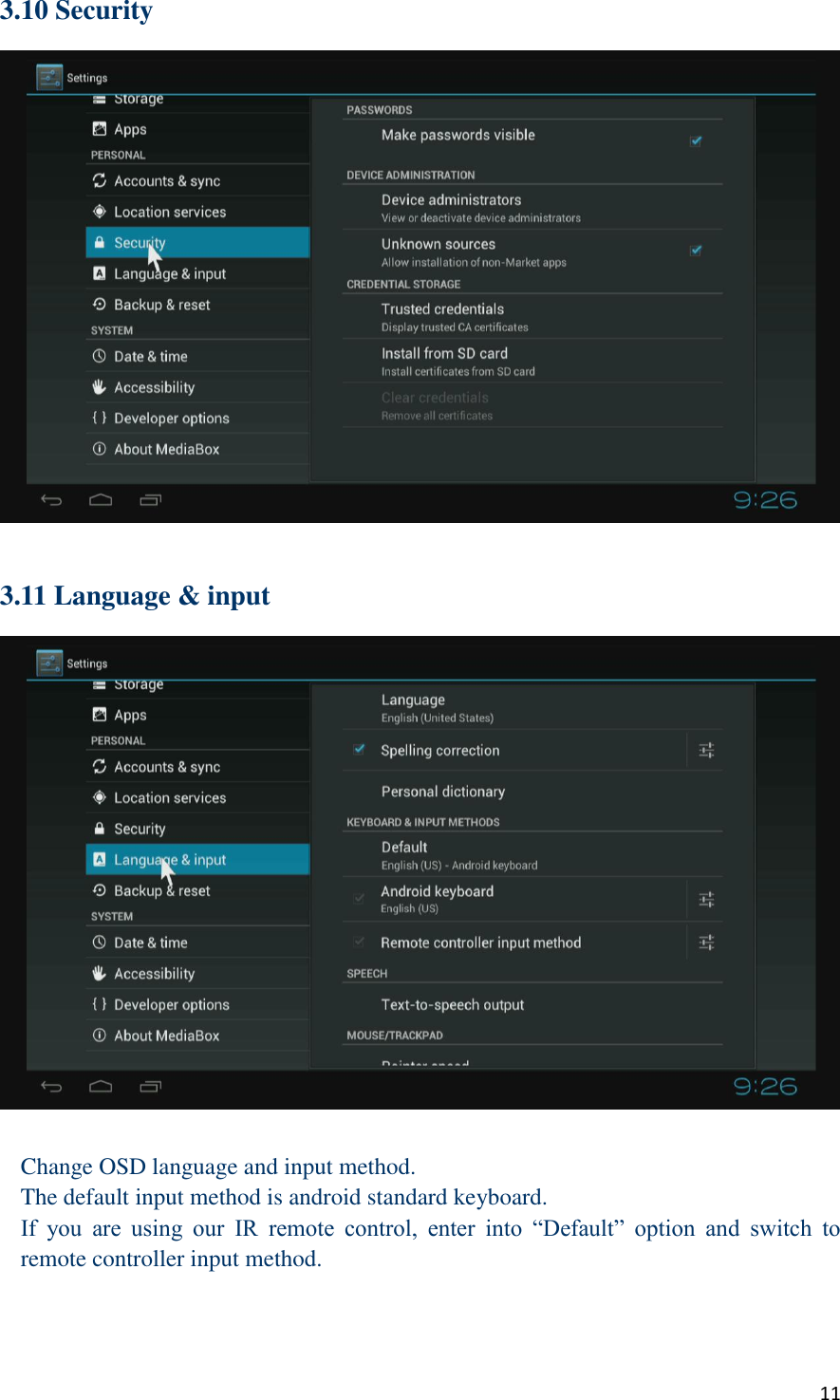  11 3.10 Security   3.11 Language &amp; input   Change OSD language and input method. The default input method is android standard keyboard. If  you  are  using  our  IR  remote  control,  enter  into  “Default”  option  and  switch  to remote controller input method. 