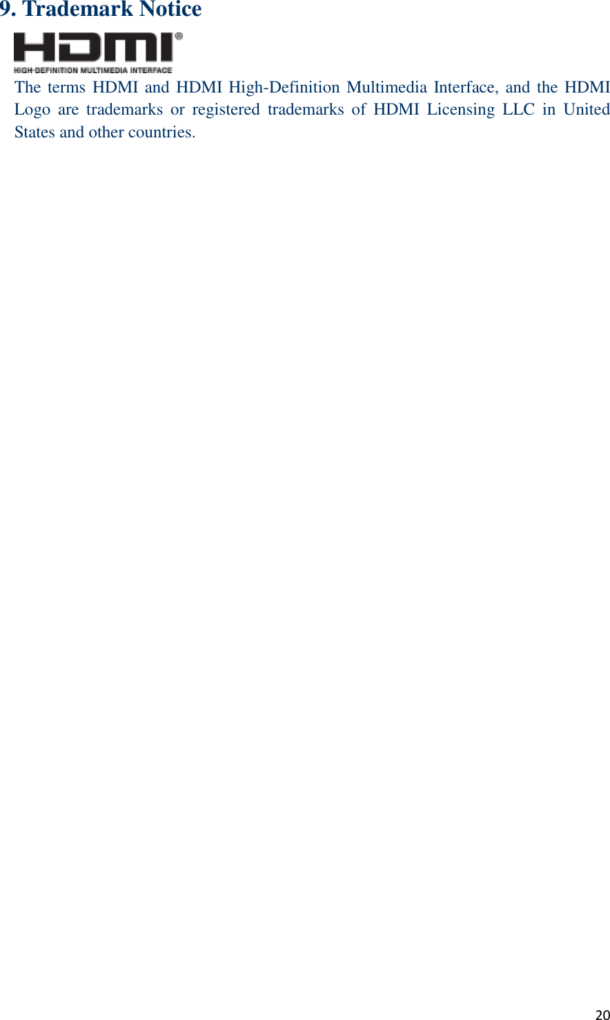  20 9. Trademark Notice  The terms HDMI  and HDMI High-Definition Multimedia Interface, and the HDMI Logo  are  trademarks  or  registered  trademarks  of  HDMI  Licensing  LLC  in  United States and other countries.    