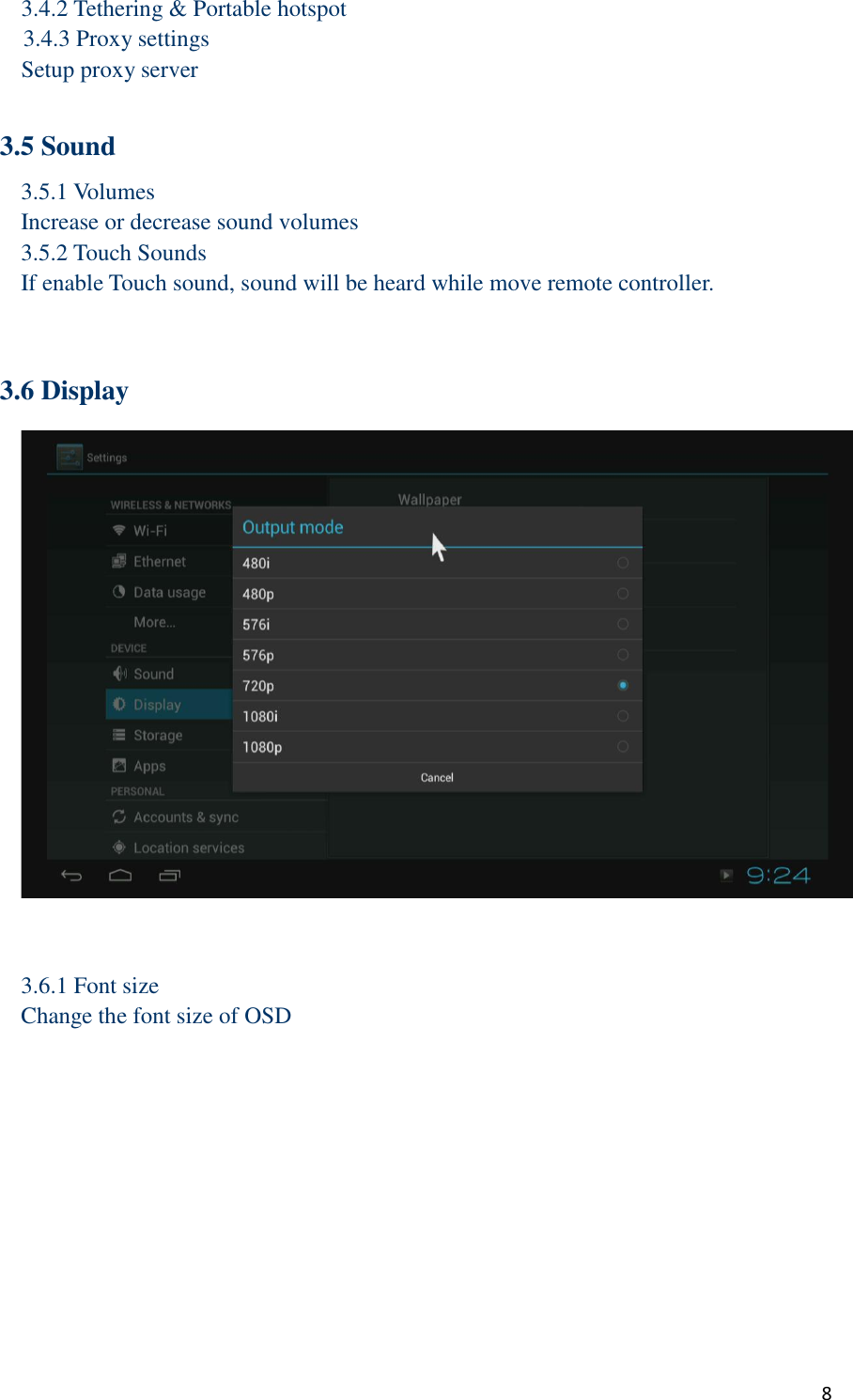  8 3.4.2 Tethering &amp; Portable hotspot   3.4.3 Proxy settings Setup proxy server  3.5 Sound 3.5.1 Volumes Increase or decrease sound volumes 3.5.2 Touch Sounds If enable Touch sound, sound will be heard while move remote controller.   3.6 Display    3.6.1 Font size Change the font size of OSD 