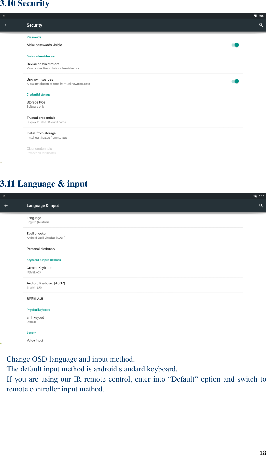  18 3.10 Security   3.11 Language &amp; input   Change OSD language and input method. The default input method is android standard keyboard. If  you  are using  our  IR  remote control,  enter into  “Default”  option  and switch to remote controller input method.     