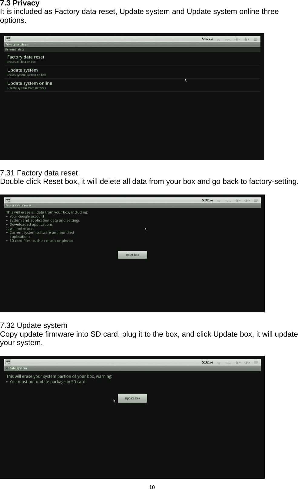 107.3 Privacy It is included as Factory data reset, Update system and Update system online three options.                         7.31 Factory data reset Double click Reset box, it will delete all data from your box and go back to factory-setting.    7.32 Update system Copy update firmware into SD card, plug it to the box, and click Update box, it will update your system.   