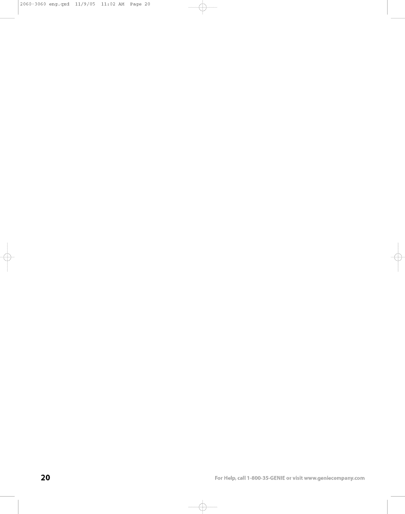 I/I _c[[J.il Jl c,
No C.O.D. shipments. Please include check or money
order, made payable to The Genie Company. Do not
send cash. Allow 3-4 weeks for delivery.
1-800-354-3643. Please have part number and credit
card ready. Mail Order Form to: Genie Company,
22790 Lake Park Blvd, Alliance, Ohio 44601. We
accept Visa or Mastercard on phone orders only.
Please add local sales tax if you reside in one of the states listed.
California, Connecticut, Florida, Georgia, Illinois, Indiana,
Maryland, Massachusetts, Michigan, New Jersey, New York,
Ohio, Tennessee, Virginia, Wisconsin
TOTAL ORDER $
SHIPPING & HANDLING $ 5(0
STATE SALES TAX $
GRAND TOTAL $
No se aceptan pedidos de pago contra entrega (COD).
Sfrvase incluir su cheque o giro postal, la cuenta
pagadera hecha aThe Genie Company. No envfe dinero
en efectivo. Concedanos 3 a 4 semanas para la entre-
ga. 1-800-354-3643. Sfrvase tener listos los numeros
del modelo y de la tarjeta de credito. Enviar hacer un
pedido de mercancia a: Genie Company, 22790 Lake
Park Blvd, Alliance, Ohio 44601 .Aceptamos pedidos
telefonicos de Visa o Mastercard.
Sirvaseagregarelimpuestodeventaslocalsi ustedresideen uricde
los siguientesestados:
California, Connecticut. Florida. Georgia, Illinois, Indiana,
Maryland, Massachusetts, Michigan, New Jersey, New York,
Ohio, Tennessee, Virginia, Wisconsin
TOTAL DEL PEDIDO $
FLETE Y MANEJO $ 50(
IMPUESTO DE VENTAS ESTATAL $
GRAN TOTAL $
Pas d'expedition contre remboursement. Veuillez inclure un
cheque ou un mandat bancaire, le payable fait a The Genie
Company. N'envoyez pas d'argent comptant. Accordez de 3 a 4
semaines pour la livraison. 1-800-354-3643. Ayez sous la main
le num@ode la piece et celui de la carte de credit. Mettre a la
poste le armgement a: Genie Company, 22790 Lake Park Blvd,
Alliance, Ohio 44601. Nous acceptons les commandes par telG
phone avec paiement par carte de credit Visa ou Mastercard.
Veutlez indiquer les taxes de vente locales si vous residez dans run des
etats r@ertories ci-dessous.
California, Connecticut, Florida, Georgia, Illinois, Indiana,
Maryland, Massachusetts, Michigan, New Jersey, New York,
Ohio, Tennessee,Virginia, Wisconsin
COMMANDE TOTALE $
MANUTENTION ET EXPEDITION $ !,O0
TAXE DE VENTE $
TOTAL GLOBAL $
< H p {'•): '_::: K):
_, . _ ,_,.. (301:
IIItv[BTJ='CD I • Drl II /='iI+_"1"1" %
LII === JI== I" ,Fllq_!JO[: I_ , t/l•I:
NAME /NOMBRE /NOM
ADDRESS /DIRECCION /ADRESSE
CITY /CIUDAD /VILLE
STATE /ESTADO /ETAT
ZIP /CODIGO POSTAL /CODE POSTAL
(Prices subject to change without notice)
(Valoran el cambio con sujecion a sin nota)
(Les prix assujettissent pour changer sans la notification)
19
........:1117.......
i
.........................'2 ........................
![