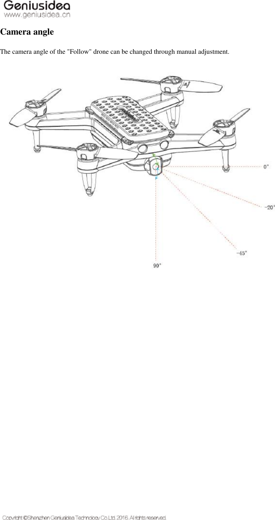   Camera angle The camera angle of the &quot;Follow&quot; drone can be changed through manual adjustment.     