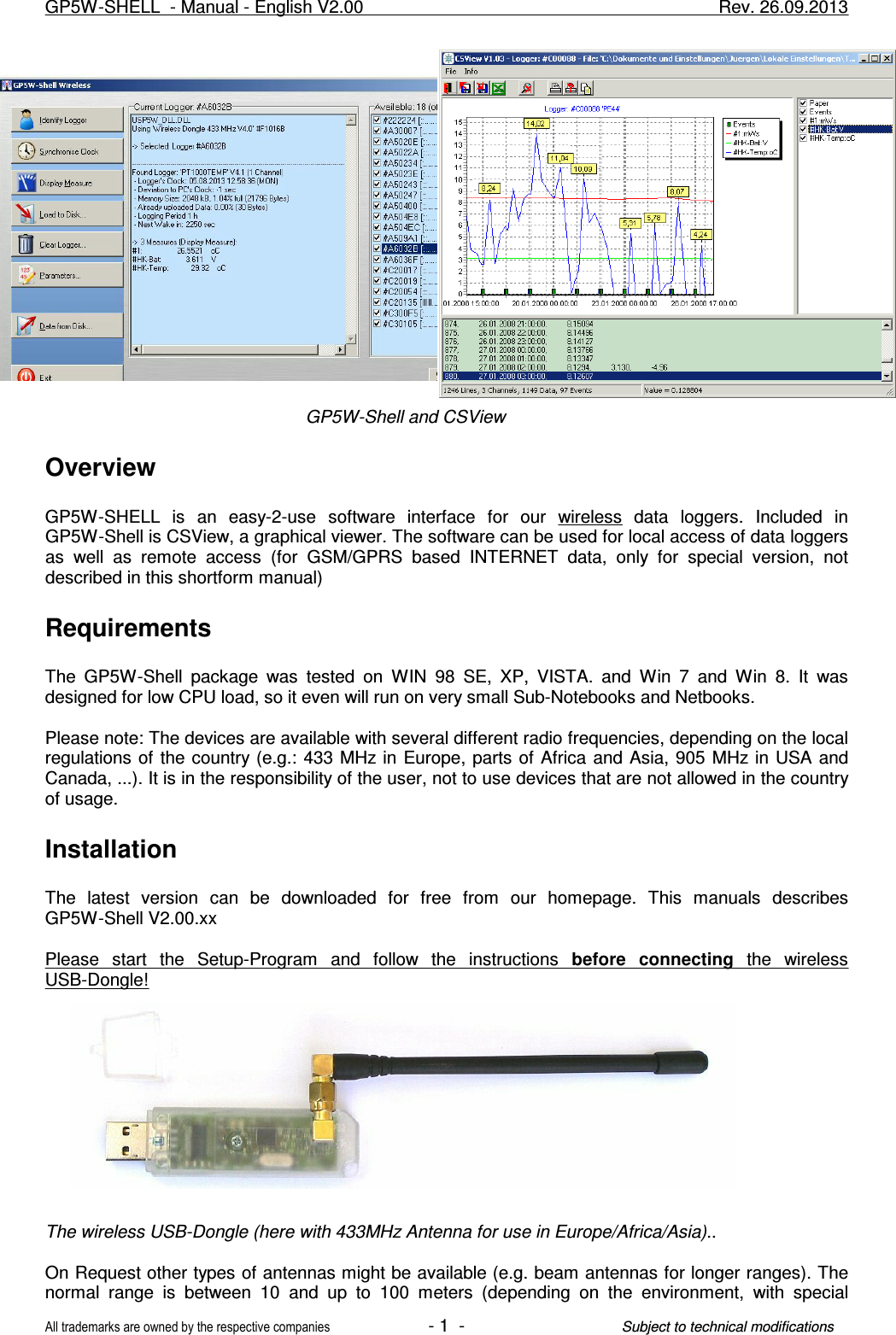                                                     GP5W-Shell and CSViewOverviewGP5W-SHELL  is  an  easy-2-use  software  interface  for  our  wireless  data  loggers.  Included  inGP5W-Shell is CSView, a graphical viewer. The software can be used for local access of data loggersas  well  as  remote  access  (for  GSM/GPRS  based  INTERNET  data,  only  for  special  version,  notdescribed in this shortform manual)RequirementsThe  GP5W-Shell  package  was  tested  on  WIN  98  SE,  XP,  VISTA.  and  Win  7  and  Win  8.  It  wasdesigned for low CPU load, so it even will run on very small Sub-Notebooks and Netbooks.Please note: The devices are available with several different radio frequencies, depending on the localregulations of  the country (e.g.: 433 MHz in Europe,  parts of  Africa  and Asia, 905  MHz in USA  andCanada, ...). It is in the responsibility of the user, not to use devices that are not allowed in the countryof usage.InstallationThe  latest  version  can  be  downloaded  for  free  from  our  homepage.  This  manuals  describesGP5W-Shell V2.00.xxPlease  start  the  Setup-Program  and  follow  the  instructions  before  connecting  the  wirelessUSB-Dongle!The wireless USB-Dongle (here with 433MHz Antenna for use in Europe/Africa/Asia).. On Request other types of antennas might be available (e.g. beam antennas for longer ranges). Thenormal  range  is  between  10  and  up  to  100  meters  (depending  on  the  environment,  with  specialGP5W-SHELL  - Manual - English V2.00                     Rev. 26.09.2013All trademarks are owned by the respective companies- 1  -Subject to technical modifications