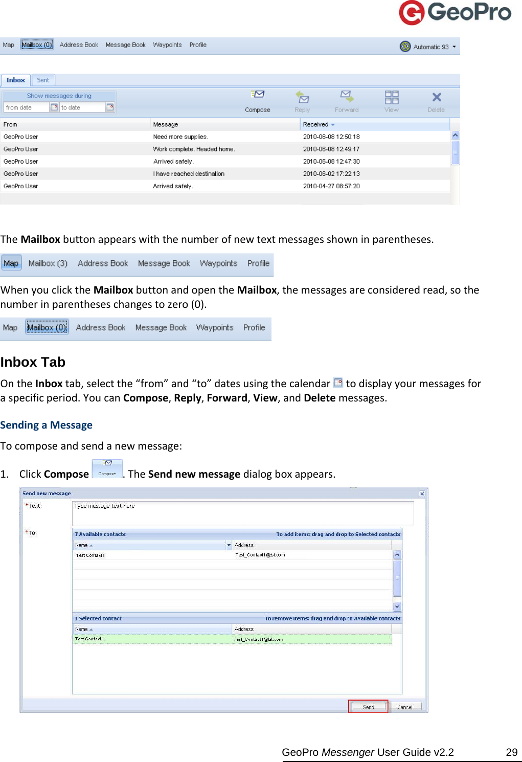  GeoPro Messenger User Guide v2.2  29 TheMailboxbuttonappearswiththenumberofnewtextmessagesshowninparentheses.WhenyouclicktheMailboxbuttonandopentheMailbox,themessagesareconsideredread,sothenumberinparentheseschangestozero(0).Inbox Tab OntheInboxtab,selectthe“from”and“to”datesusingthecalendar todisplayyourmessagesforaspecificperiod.YoucanCompose,Reply,Forward,View,andDeletemessages.SendingaMessageTocomposeandsendanewmessage:1. ClickCompose.TheSendnewmessagedialogboxappears.