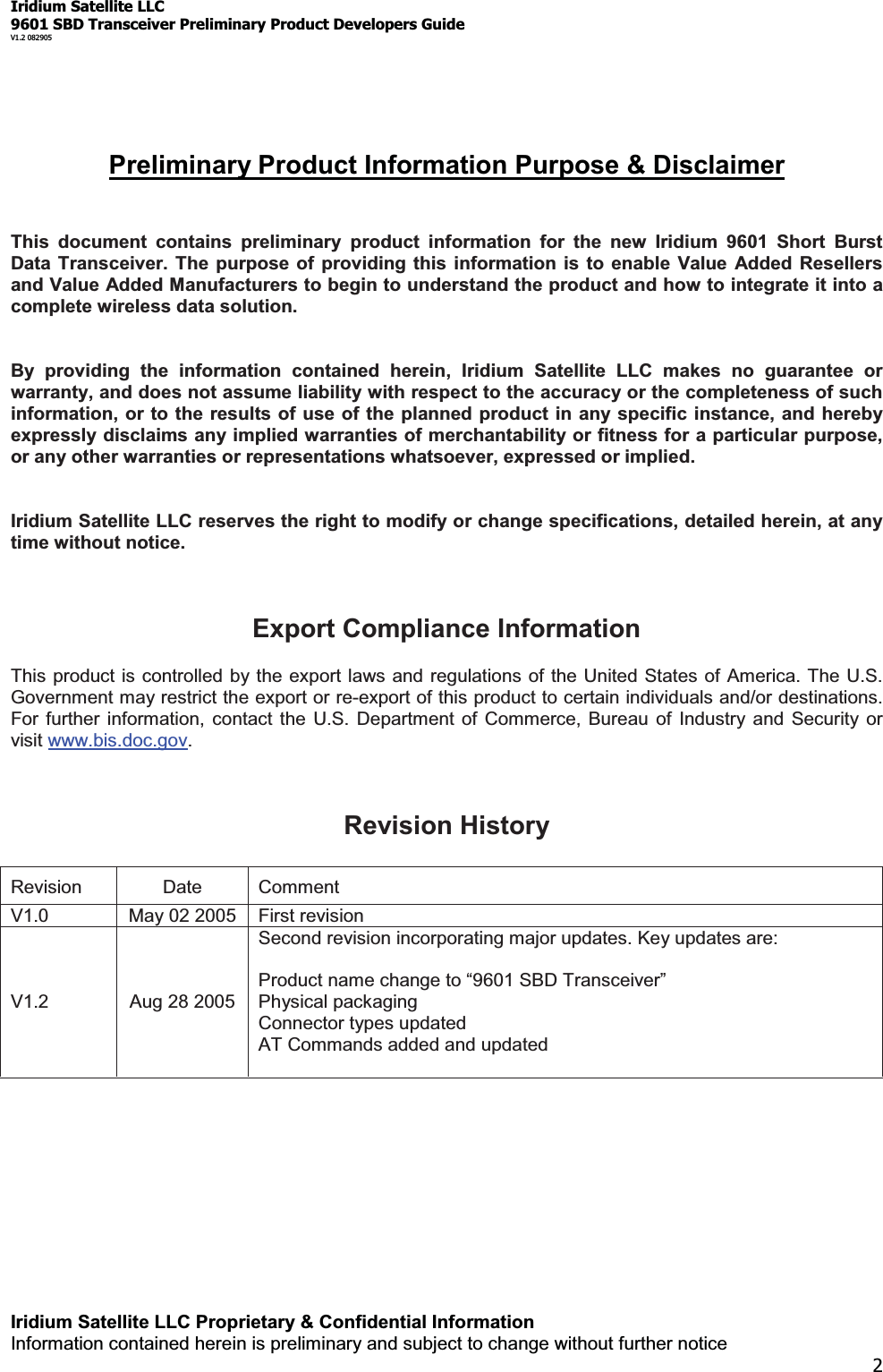 Iridium Satellite LLC9601 SBD Transceiver Preliminary Product Developers GuideV1.2 082905Iridium Satellite LLC Proprietary &amp; Confidential InformationInformation contained herein is preliminary and subject to change without further notice2Preliminary Product Information Purpose &amp; DisclaimerThis document contains preliminary product information for the new Iridium 9601 Short BurstData Transceiver. The purpose of providing this information is to enable Value Added Resellersand Value Added Manufacturers to begin to understand the product and how to integrate it into acomplete wireless data solution.By providing the information contained herein, Iridium Satellite LLC makes no guarantee orwarranty, and does not assume liability with respect to the accuracy or the completeness of suchinformation, or to the results of use of the planned product in any specific instance, and herebyexpressly disclaims any implied warranties of merchantability or fitness for a particular purpose,or any other warranties or representations whatsoever, expressed or implied.Iridium Satellite LLC reserves the right to modify or change specifications, detailed herein, at anytime without notice.Export Compliance InformationThis product is controlled by the export laws and regulations of the United States of America. The U.S.Government may restrict the export or re-export of this product to certain individuals and/or destinations.For further information, contact the U.S. Department of Commerce, Bureau of Industry and Security orvisit www.bis.doc.gov.Revision HistoryRevision Date CommentV1.0 May 02 2005 First revisionV1.2 Aug 28 2005Second revision incorporating major updates. Key updates are:Product name change to ³9601 SBD Transceiver´Physical packagingConnector types updatedAT Commands added and updated