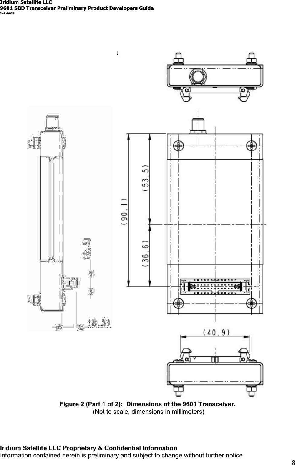 Iridium Satellite LLC9601 SBD Transceiver Preliminary Product Developers GuideV1.2 082905Iridium Satellite LLC Proprietary &amp; Confidential InformationInformation contained herein is preliminary and subject to change without further notice8Figure 2 (Part 1 of 2): Dimensions of the 9601 Transceiver.(Not to scale, dimensions in millimeters)